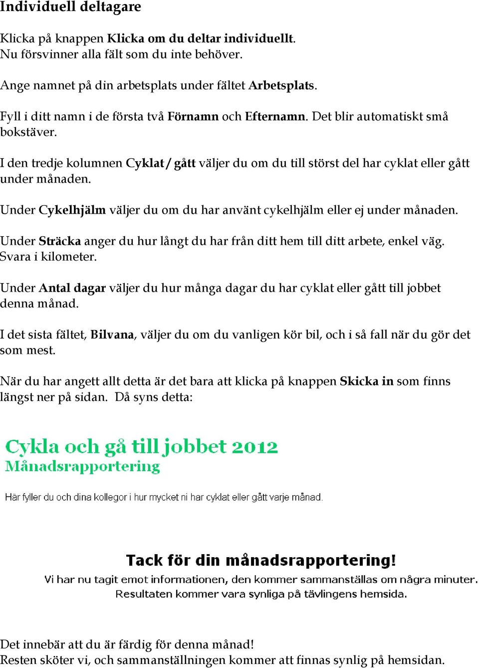 Under Cykelhjälm väljer du om du har använt cykelhjälm eller ej under månaden. Under Sträcka anger du hur långt du har från ditt hem till ditt arbete, enkel väg. Svara i kilometer.