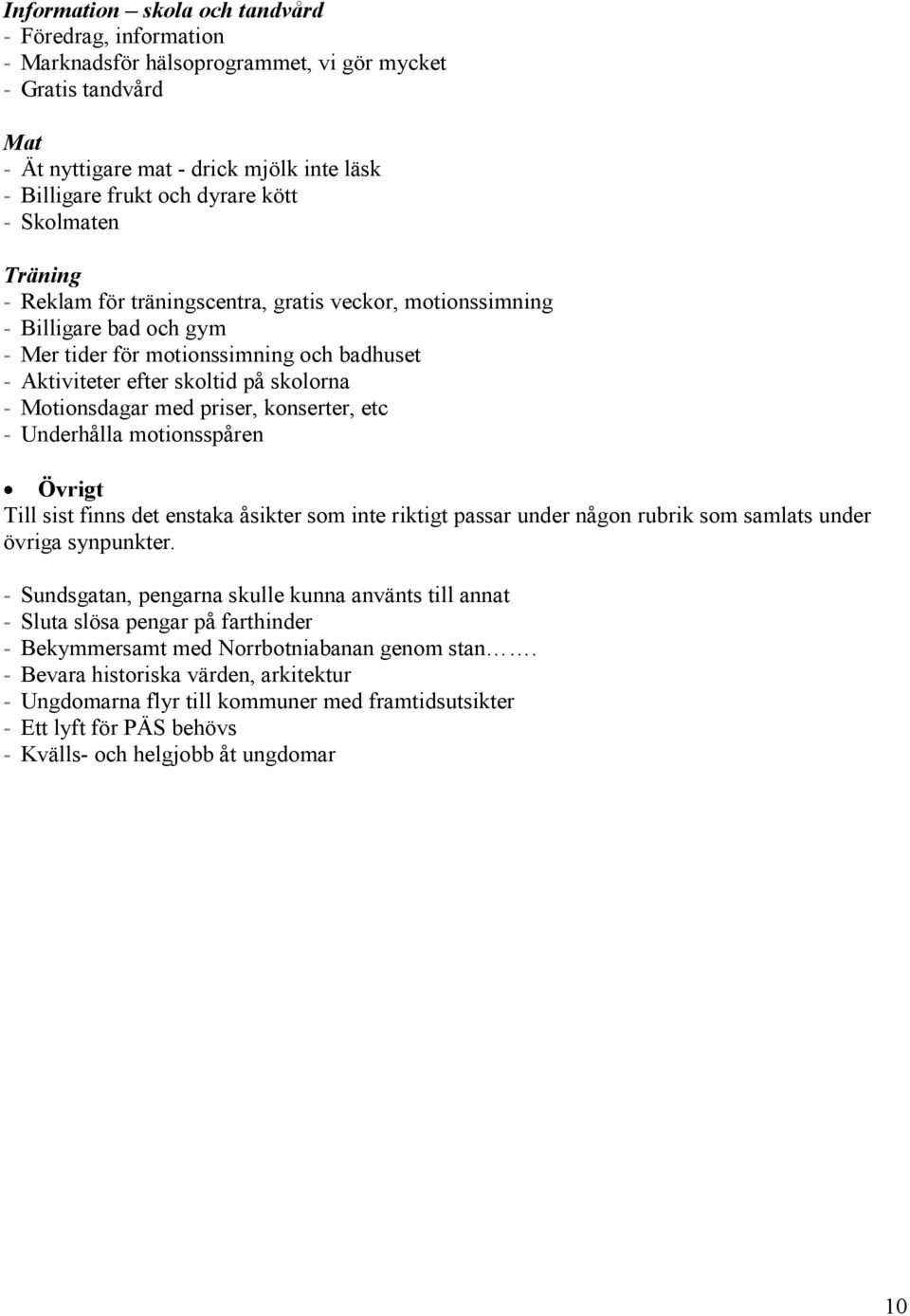 Motionsdagar med priser, konserter, etc - Underhålla motionsspåren Övrigt Till sist finns det enstaka åsikter som inte riktigt passar under någon rubrik som samlats under övriga synpunkter.