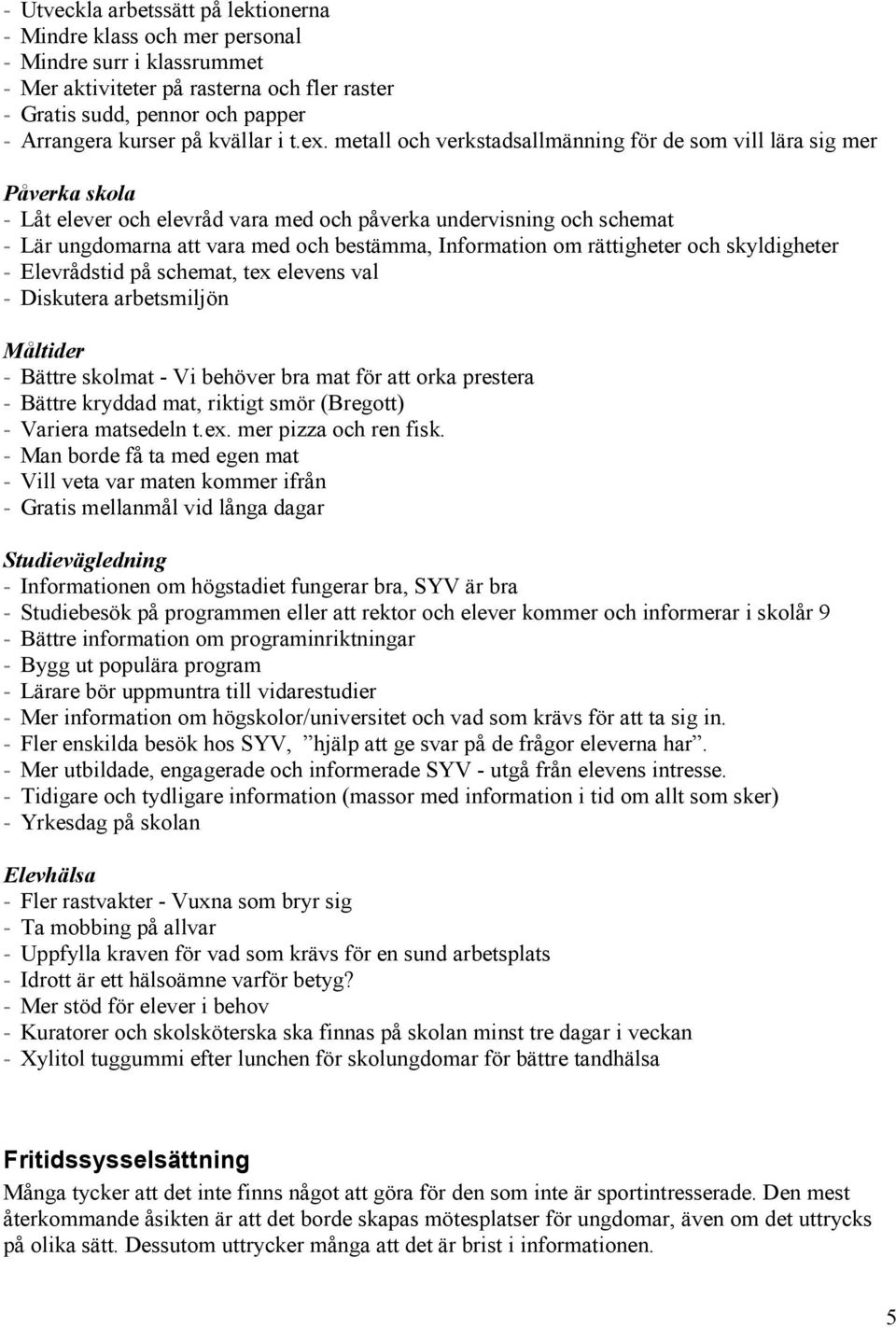 metall och verkstadsallmänning för de som vill lära sig mer Påverka skola - Låt elever och elevråd vara med och påverka undervisning och schemat - Lär ungdomarna att vara med och bestämma,