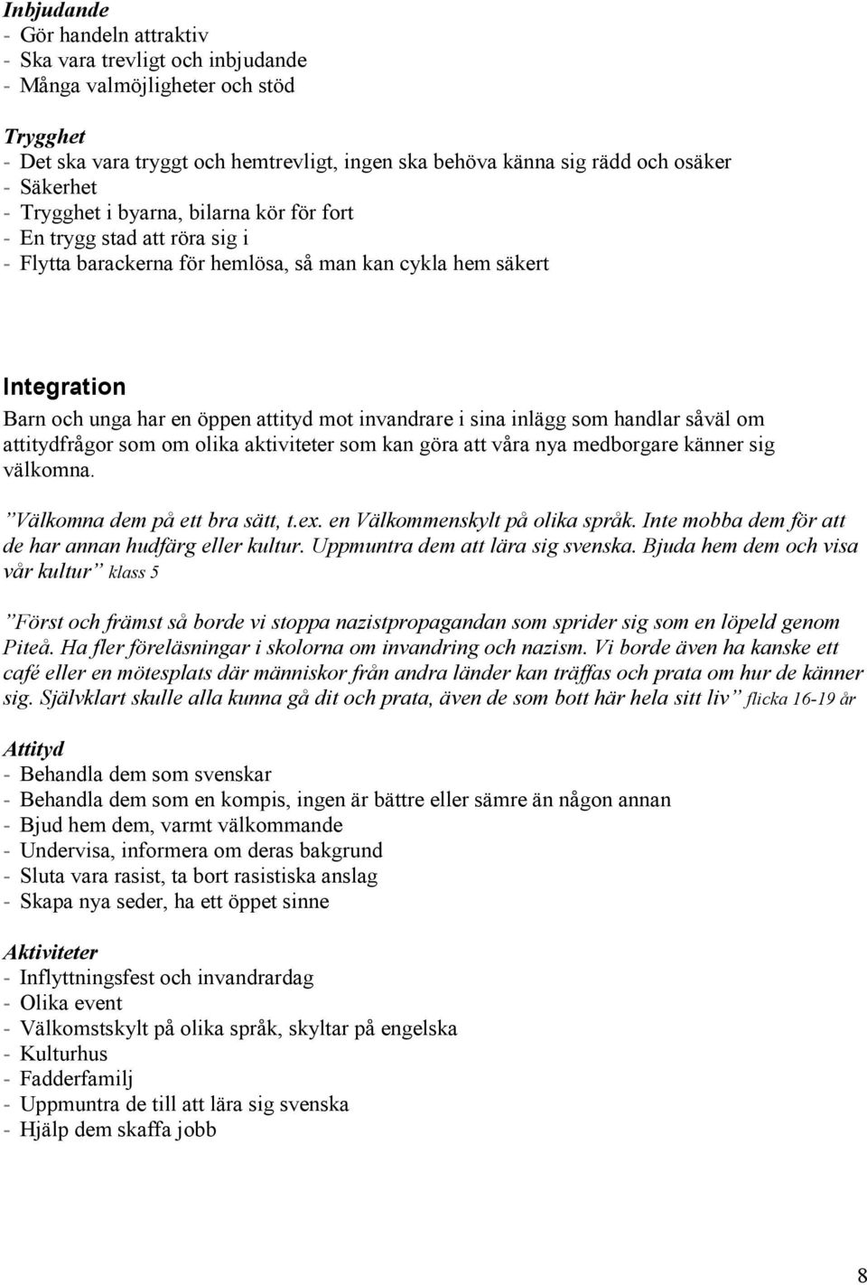invandrare i sina inlägg som handlar såväl om attitydfrågor som om olika aktiviteter som kan göra att våra nya medborgare känner sig välkomna. Välkomna dem på ett bra sätt, t.ex.