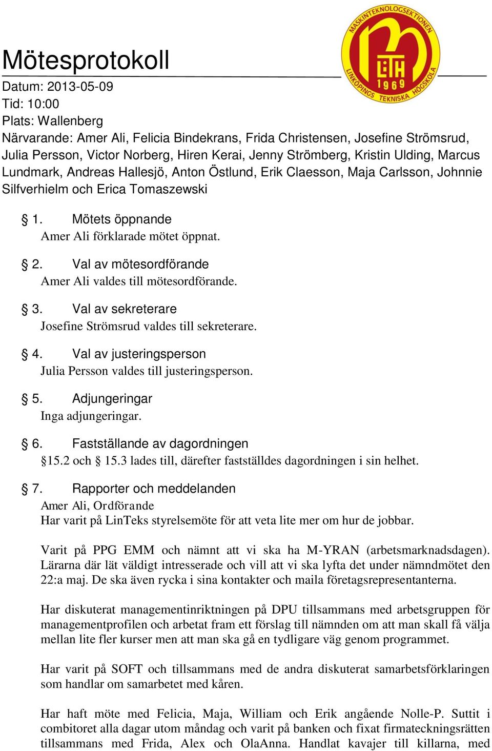 Mötets öppnande Amer Ali förklarade mötet öppnat. 2. Val av mötesordförande Amer Ali valdes till mötesordförande. 3. Val av sekreterare Josefine Strömsrud valdes till sekreterare. 4.