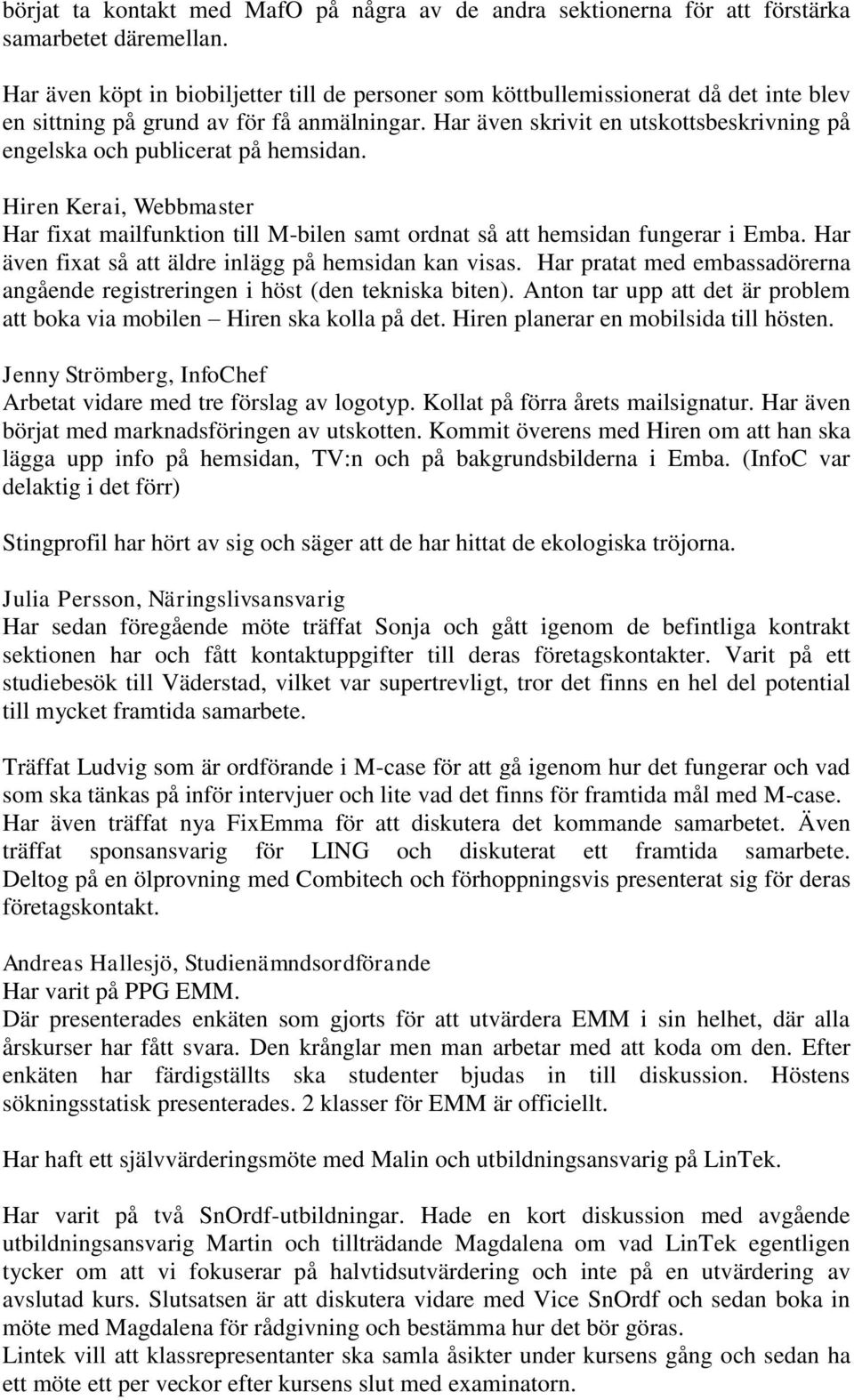 Har även skrivit en utskottsbeskrivning på engelska och publicerat på hemsidan. Hiren Kerai, Webbmaster Har fixat mailfunktion till M-bilen samt ordnat så att hemsidan fungerar i Emba.