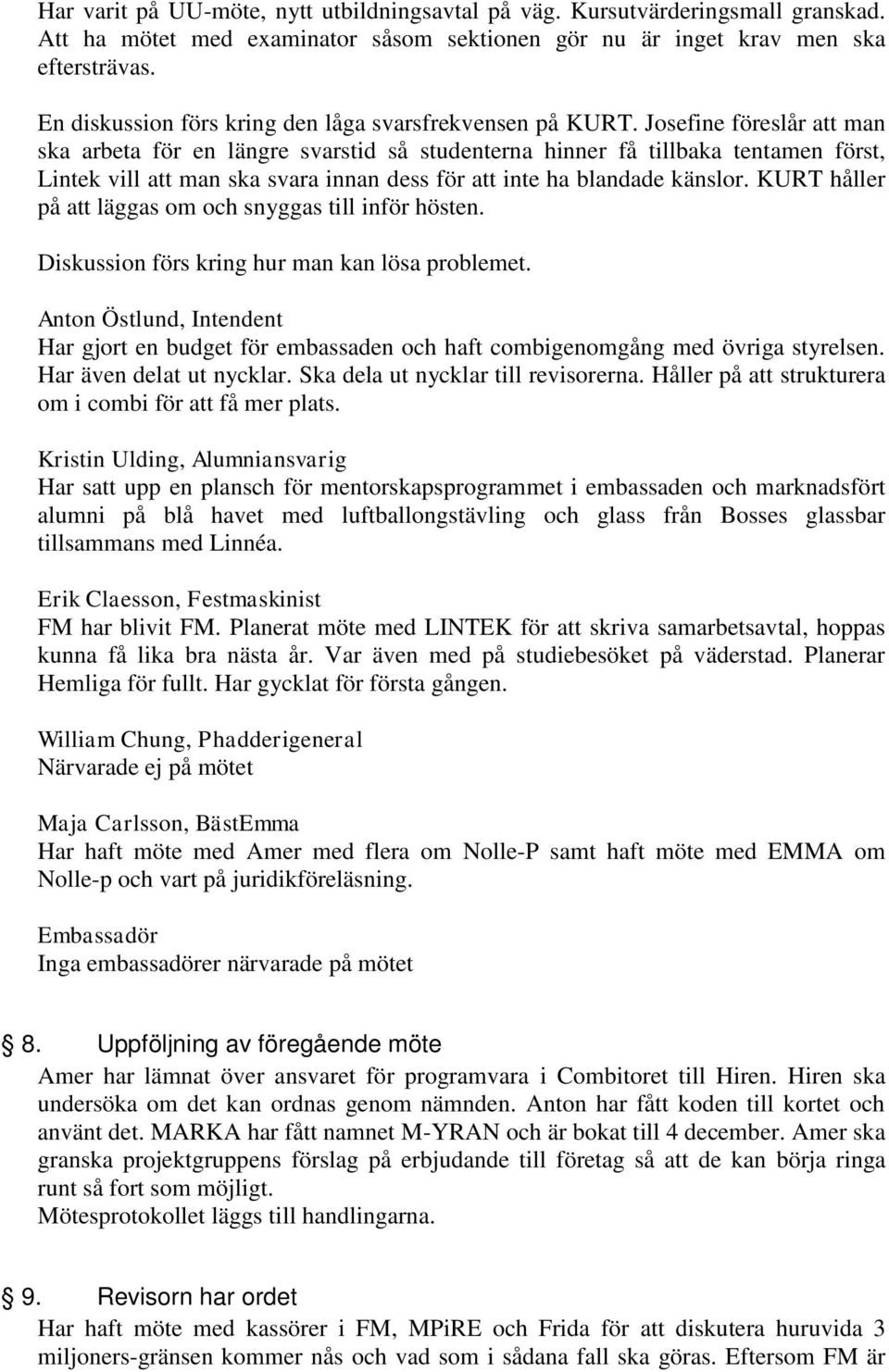 Josefine föreslår att man ska arbeta för en längre svarstid så studenterna hinner få tillbaka tentamen först, Lintek vill att man ska svara innan dess för att inte ha blandade känslor.