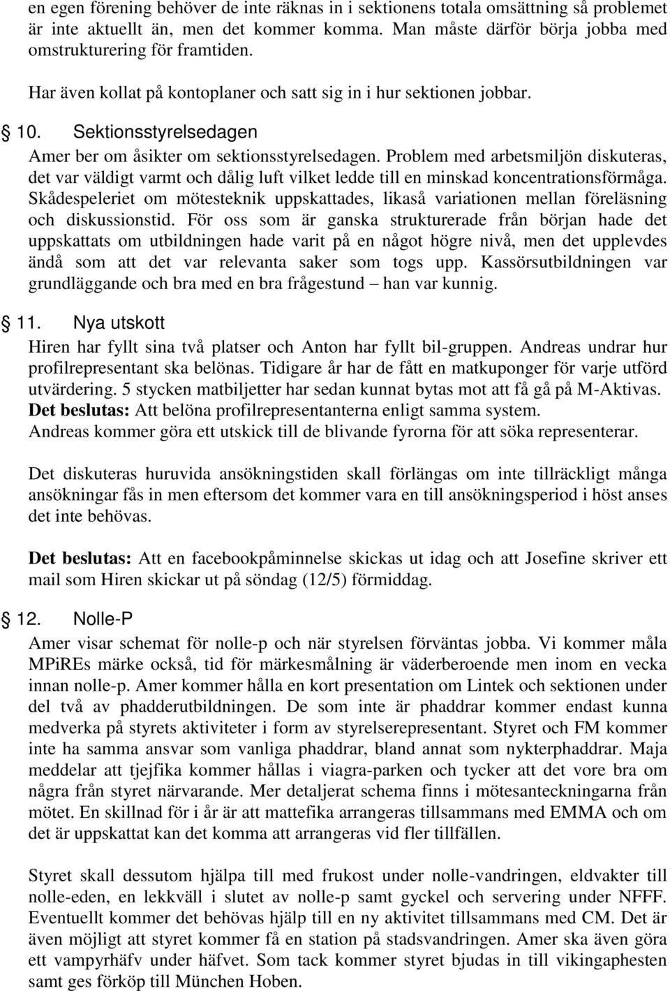 Problem med arbetsmiljön diskuteras, det var väldigt varmt och dålig luft vilket ledde till en minskad koncentrationsförmåga.