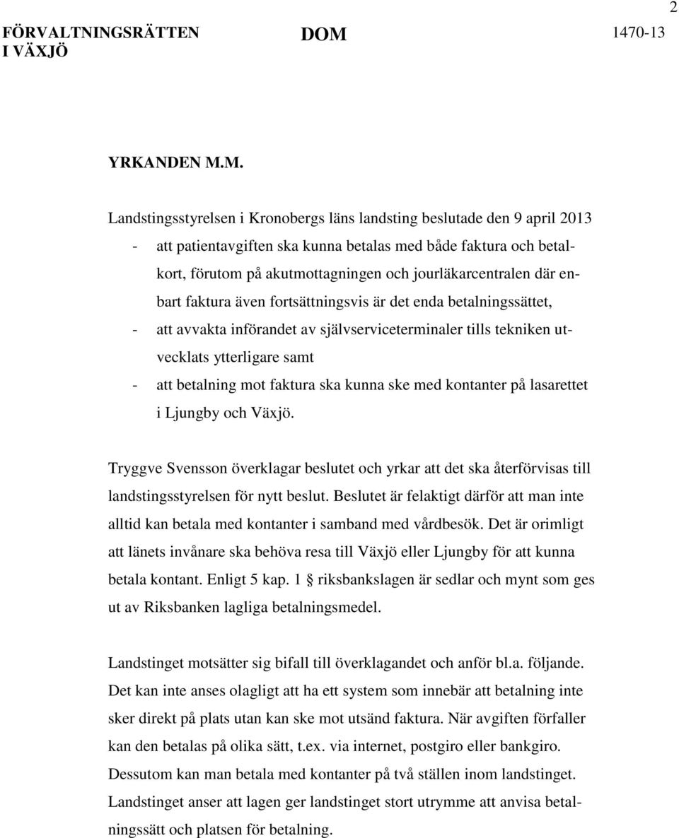 M. Landstingsstyrelsen i Kronobergs läns landsting beslutade den 9 april 2013 - att patientavgiften ska kunna betalas med både faktura och betalkort, förutom på akutmottagningen och