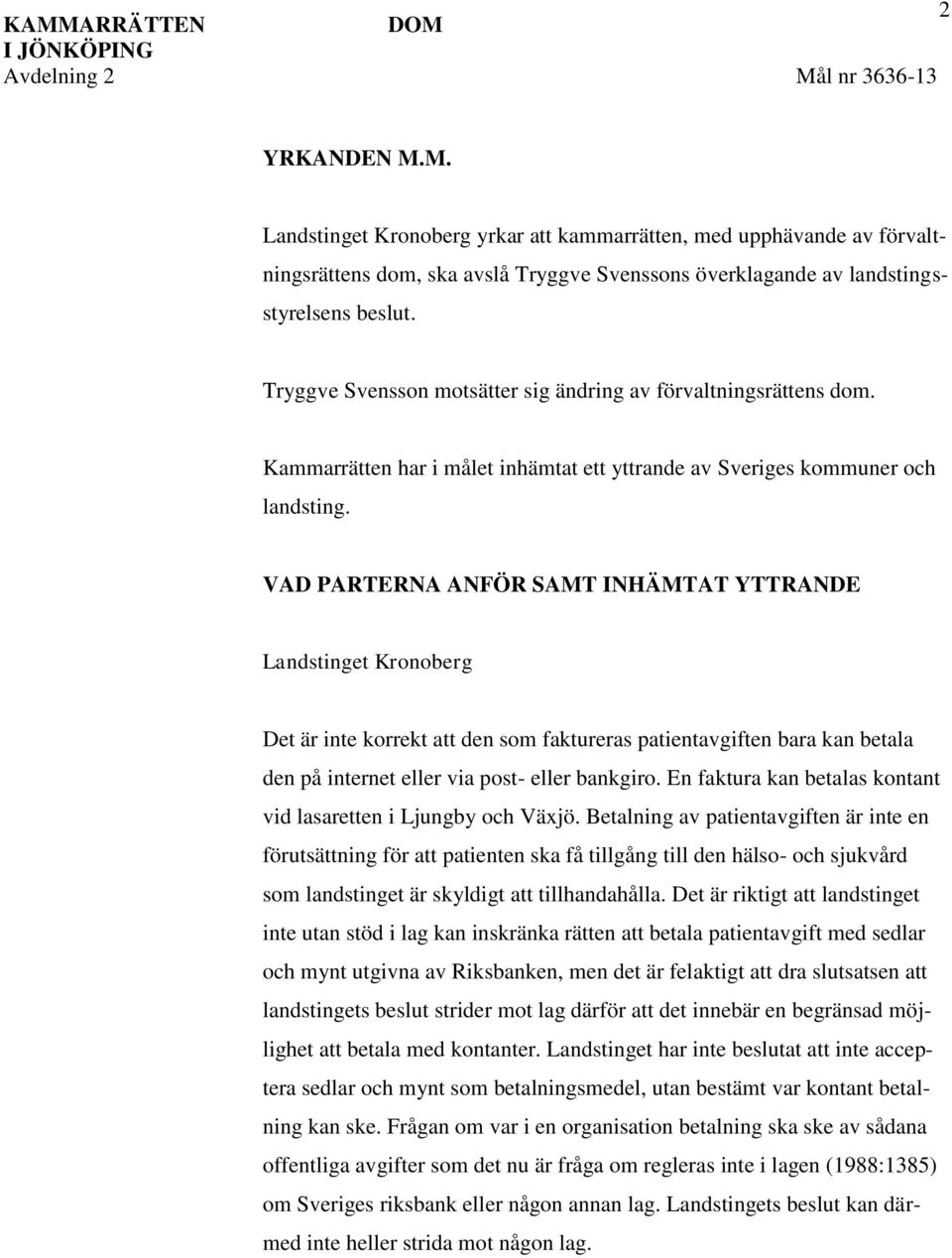 VAD PARTERNA ANFÖR SAMT INHÄMTAT YTTRANDE Landstinget Kronoberg Det är inte korrekt att den som faktureras patientavgiften bara kan betala den på internet eller via post- eller bankgiro.