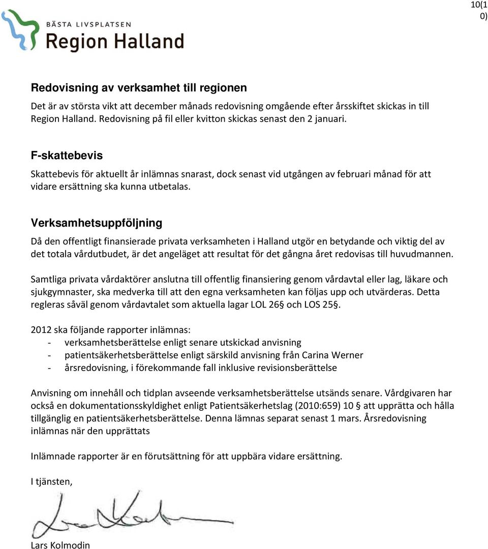 F-skattebevis Skattebevis för aktuellt år inlämnas snarast, dock senast vid utgången av februari månad för att vidare ersättning ska kunna utbetalas.