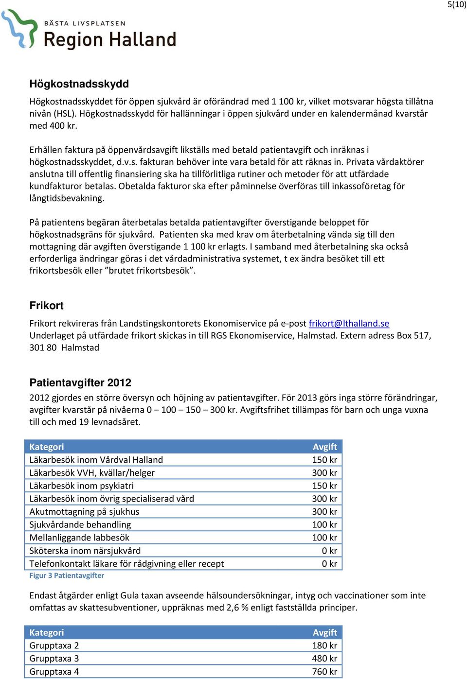 Erhållen faktura på öppenvårdsavgift likställs med betald patientavgift och inräknas i högkostnadsskyddet, d.v.s. fakturan behöver inte vara betald för att räknas in.