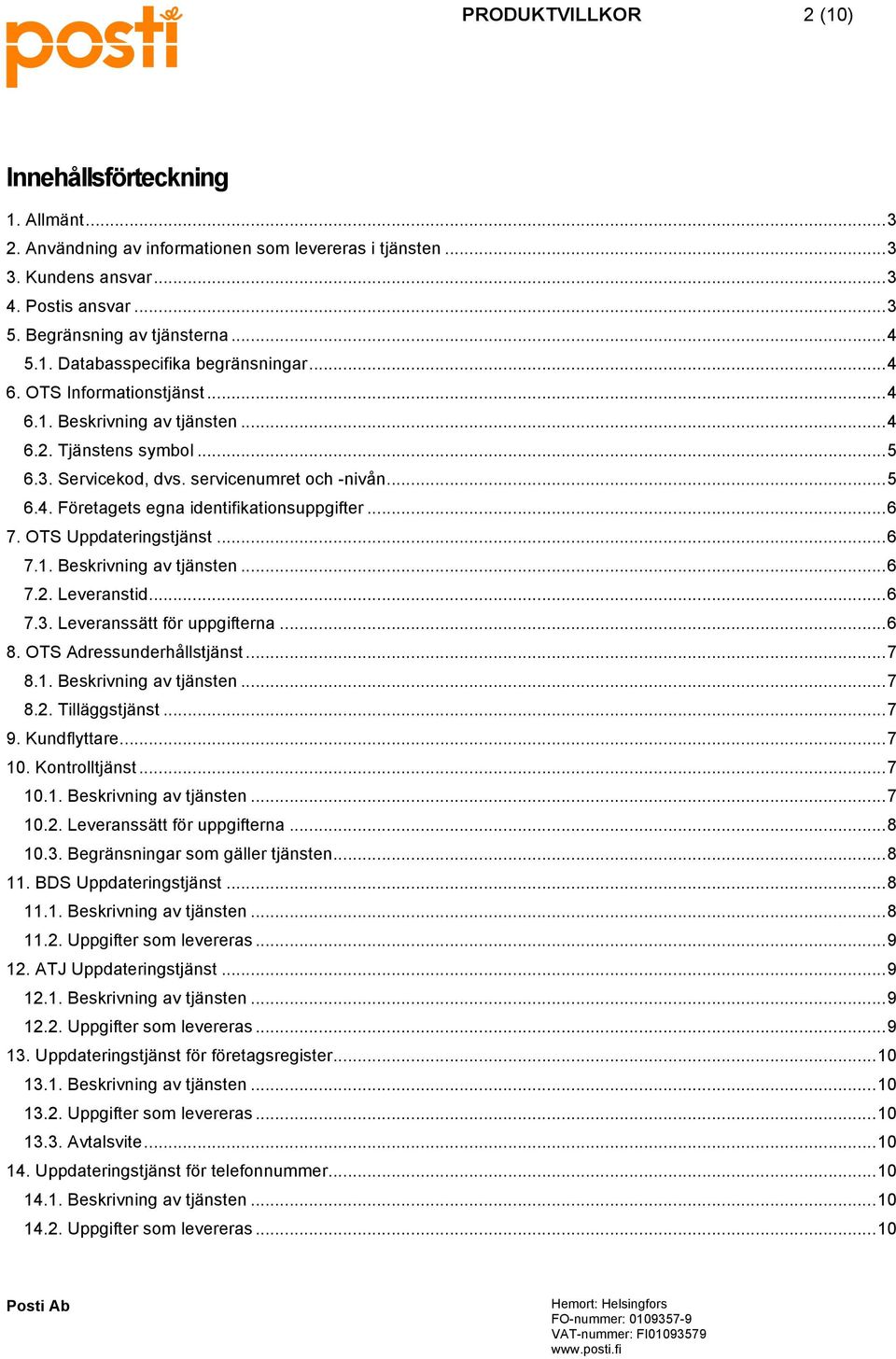 .. 6 7. OTS Uppdateringstjänst... 6 7.1. Beskrivning av tjänsten... 6 7.2. Leveranstid... 6 7.3. Leveranssätt för uppgifterna... 6 8. OTS Adressunderhållstjänst... 7 8.1. Beskrivning av tjänsten... 7 8.2. Tilläggstjänst.