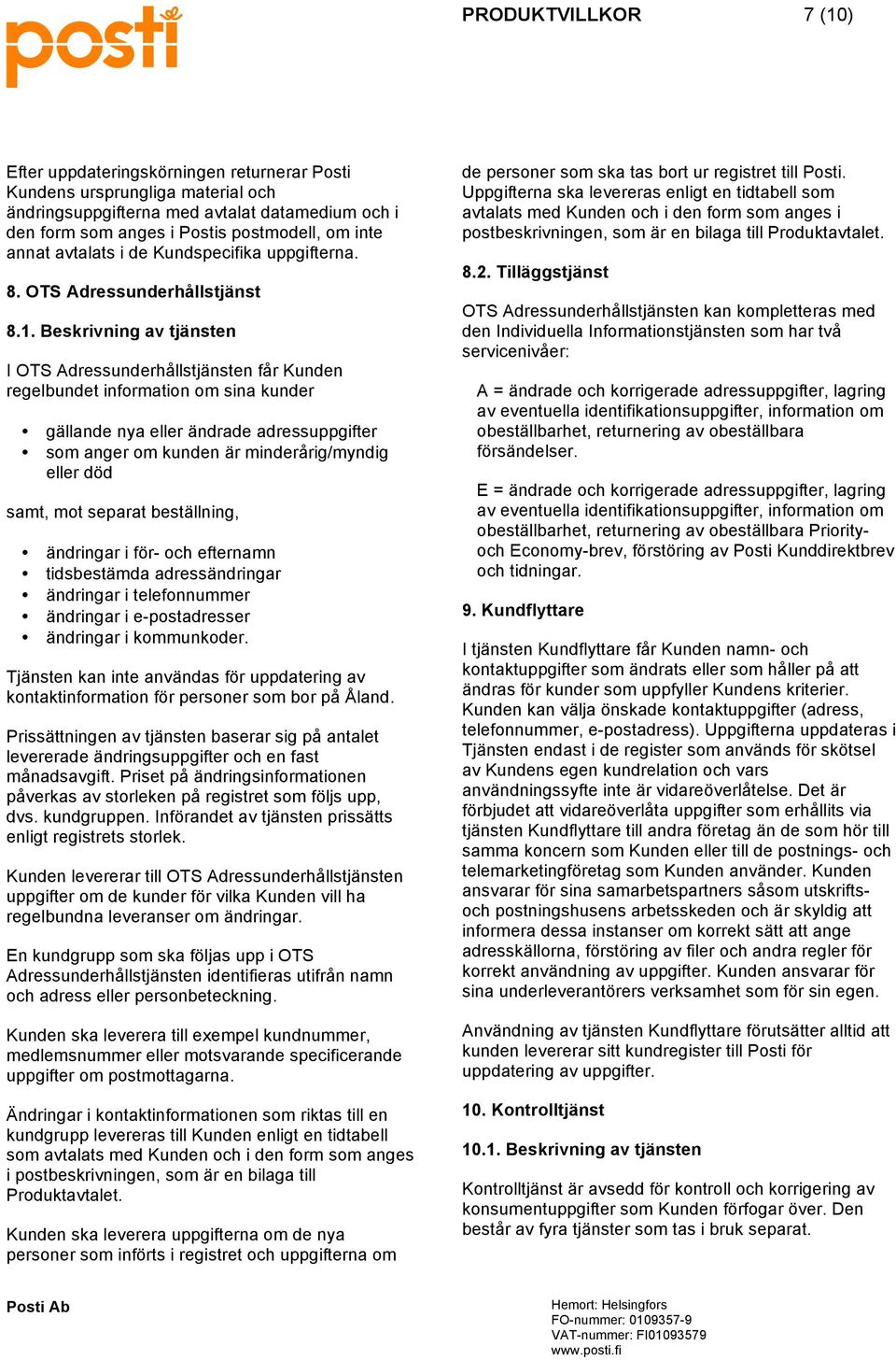 Beskrivning av tjänsten I OTS Adressunderhållstjänsten får Kunden regelbundet information om sina kunder gällande nya eller ändrade adressuppgifter som anger om kunden är minderårig/myndig eller död