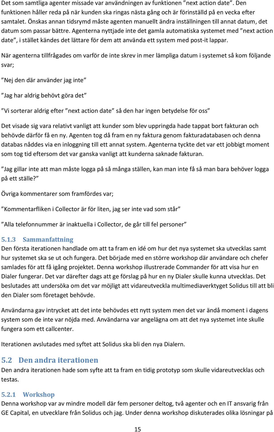 Agenterna nyttjade inte det gamla automatiska systemet med next action date, i stället kändes det lättare för dem att använda ett system med post-it lappar.