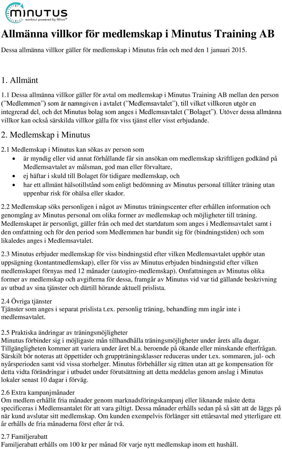 del, och det Minutus bolag som anges i Medlemsavtalet ( Bolaget ). Utöver dessa allmänna villkor kan också särskilda villkor gälla för viss tjänst eller visst erbjudande. 2. Medlemskap i Minutus 2.