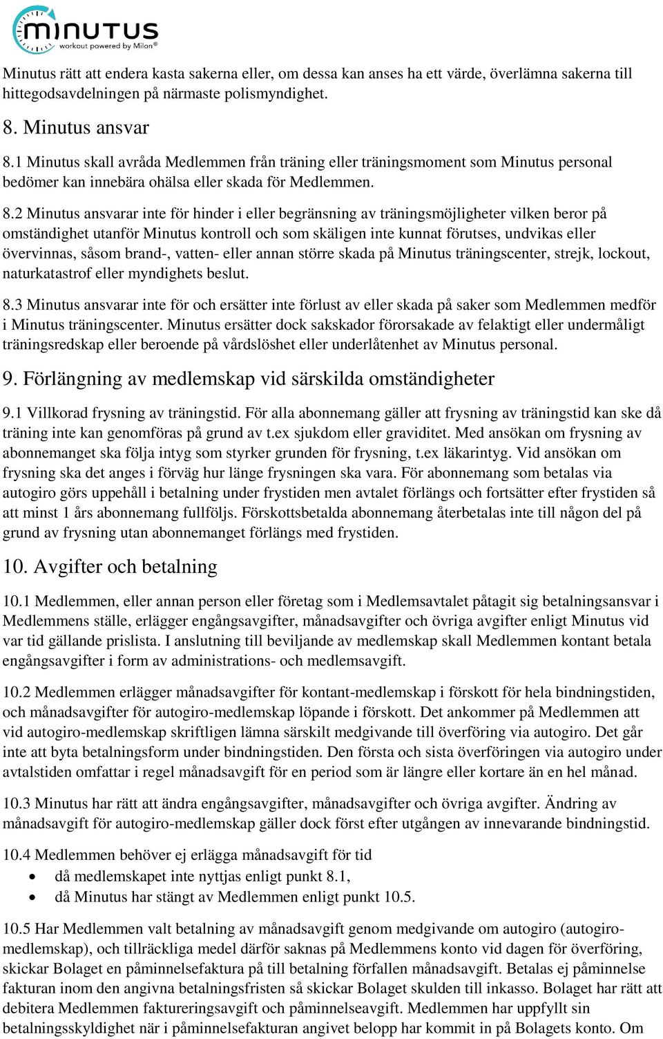 2 Minutus ansvarar inte för hinder i eller begränsning av träningsmöjligheter vilken beror på omständighet utanför Minutus kontroll och som skäligen inte kunnat förutses, undvikas eller övervinnas,