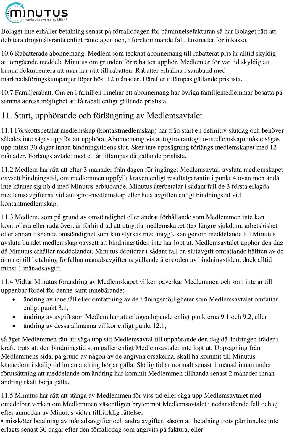 Medlem är för var tid skyldig att kunna dokumentera att man har rätt till rabatten. Rabatter erhållna i samband med marknadsföringskampanjer löper höst 12 månader.