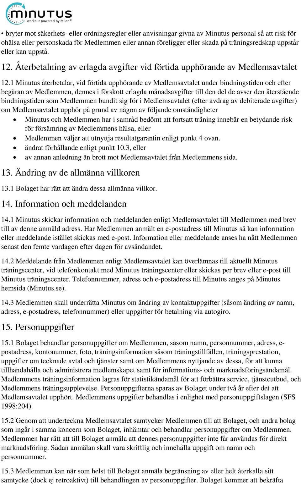 1 Minutus återbetalar, vid förtida upphörande av Medlemsavtalet under bindningstiden och efter begäran av Medlemmen, dennes i förskott erlagda månadsavgifter till den del de avser den återstående