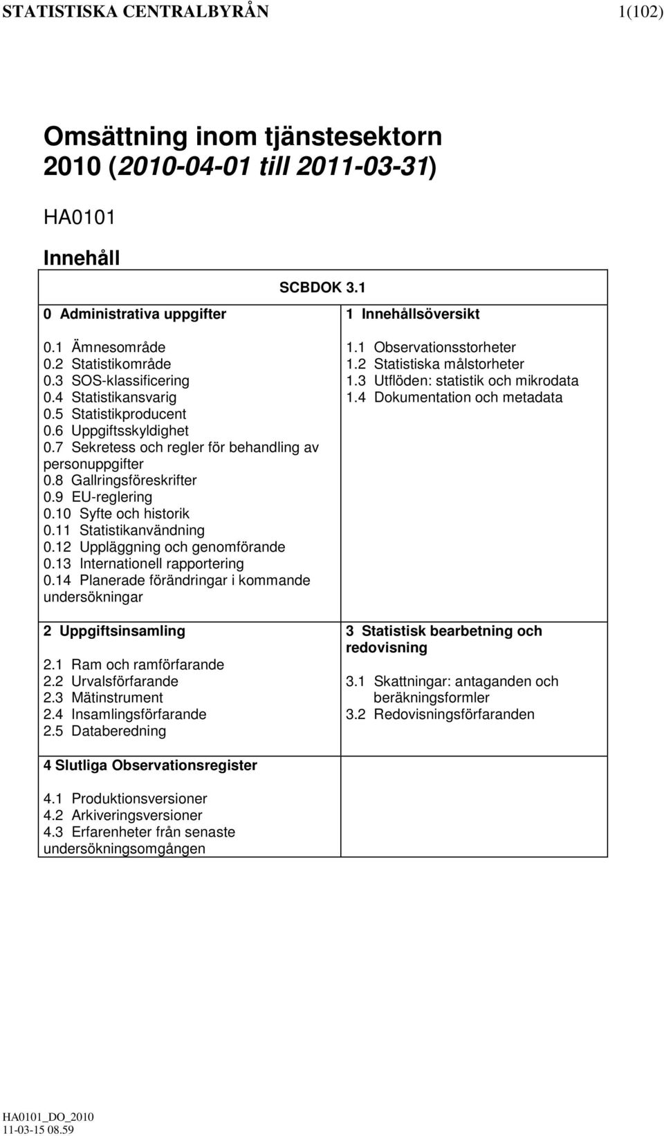 9 EU-reglering 0.10 Syfte och historik 0.11 Statistikanvändning 0.12 Uppläggning och genomförande 0.13 Internationell rapportering 0.