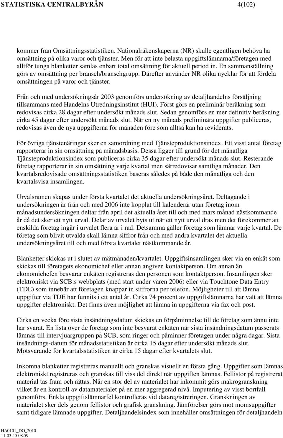 Därefter använder NR olika nycklar för att fördela omsättningen på varor och tjänster.