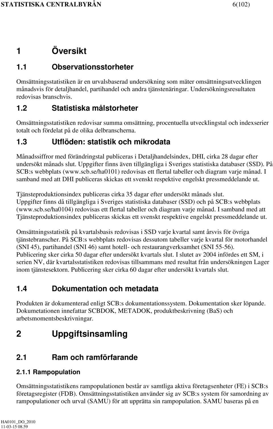 Undersökningsresultaten redovisas branschvis. 1.