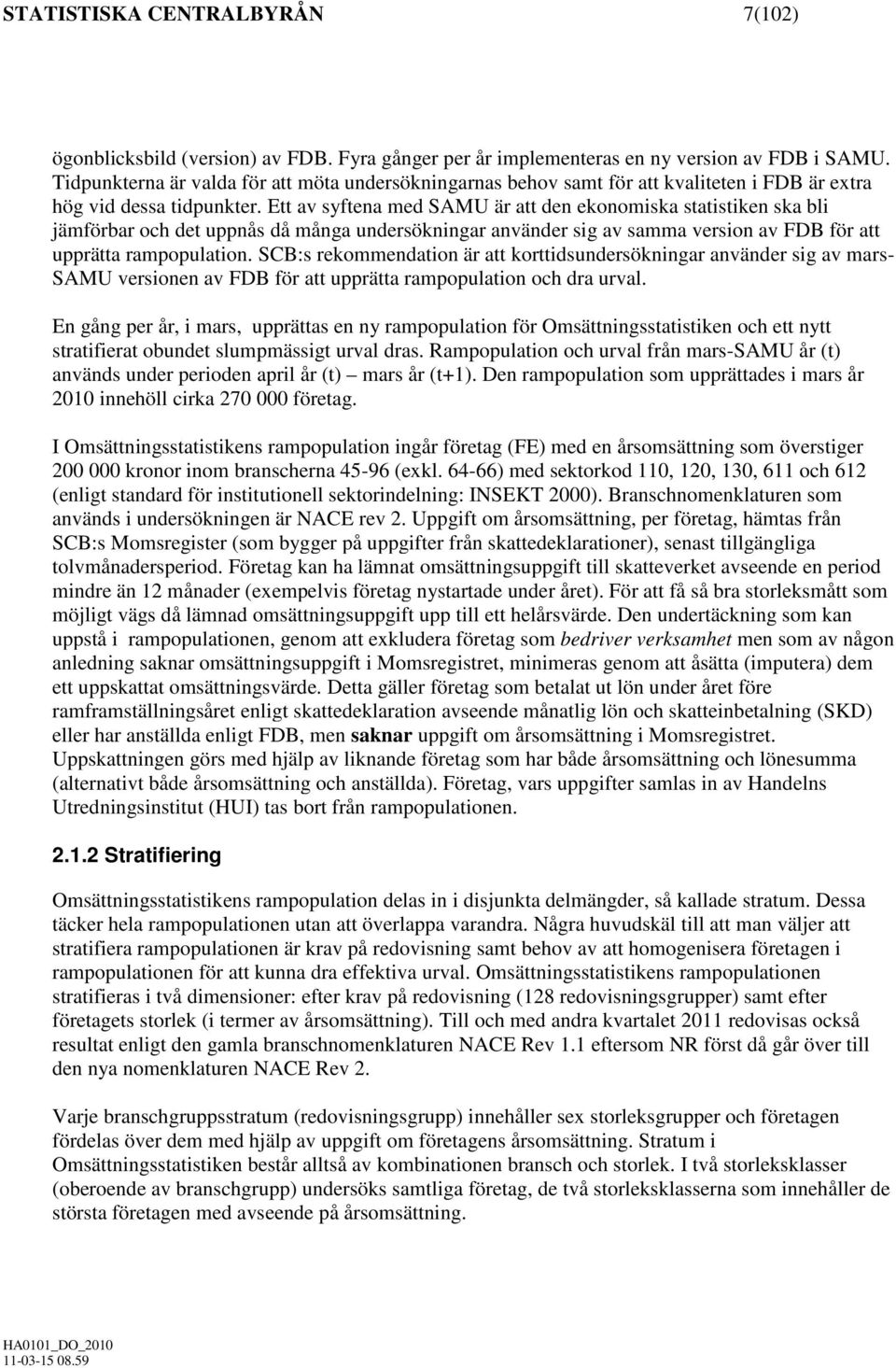 Ett av syftena med SAMU är att den ekonomiska statistiken ska bli jämförbar och det uppnås då många undersökningar använder sig av samma version av FDB för att upprätta rampopulation.