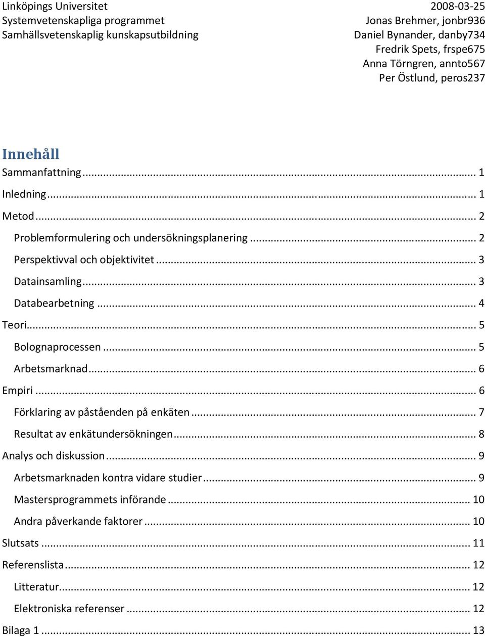 .. 6 Förklaring av påståenden på enkäten... 7 Resultat av enkätundersökningen... 8 Analys och diskussion.