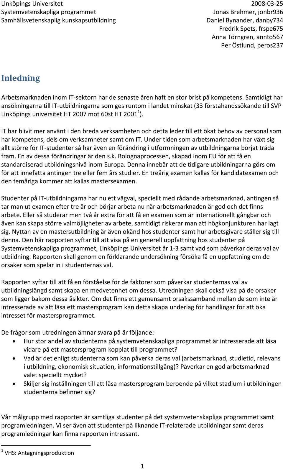 IT har blivit mer använt i den breda verksamheten och detta leder till ett ökat behov av personal som har kompetens, dels om verksamheter samt om IT.