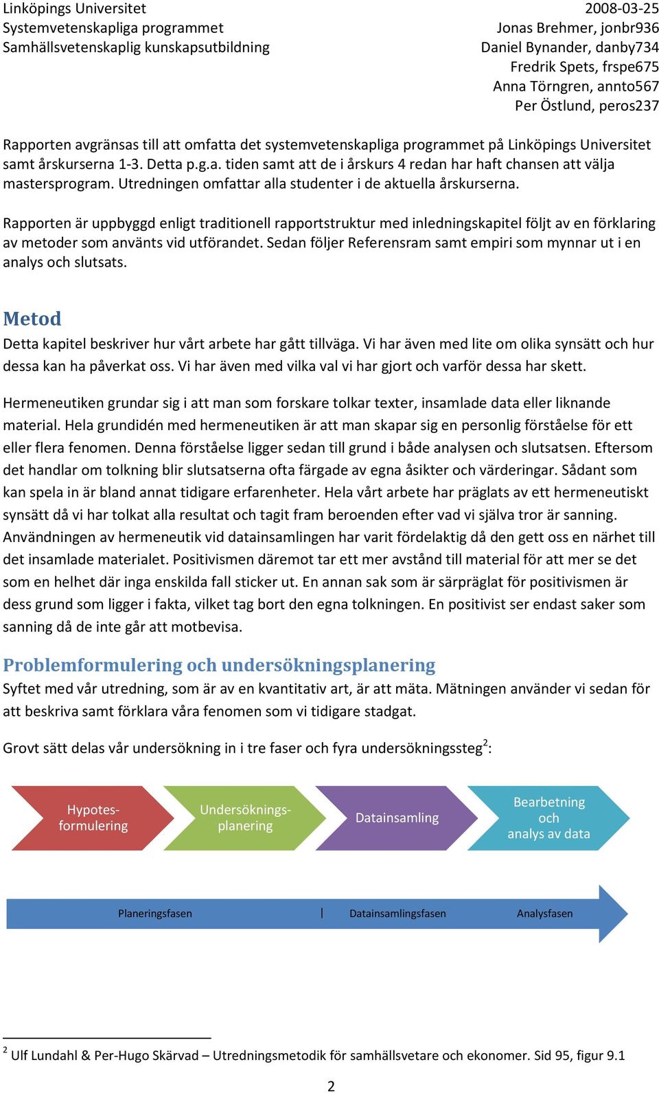 Rapporten är uppbyggd enligt traditionell rapportstruktur med inledningskapitel följt av en förklaring av metoder som använts vid utförandet.
