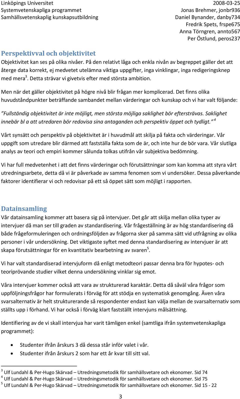 Detta strävar vi givetvis efter med största ambition. Men när det gäller objektivitet på högre nivå blir frågan mer komplicerad.