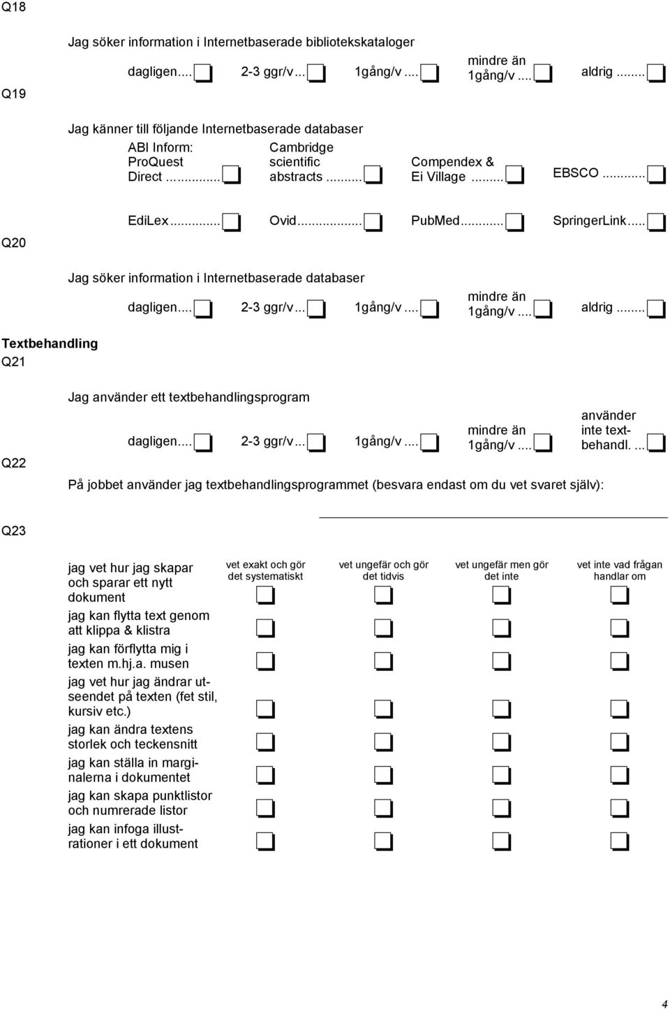 .. Textbehandling Q21 Q22 Jag ett textbehandlingsprogram 1gång/v... På jobbet jag textbehandlingsprogrammet (besvara endast om du vet svaret själv): inte textbehandl.
