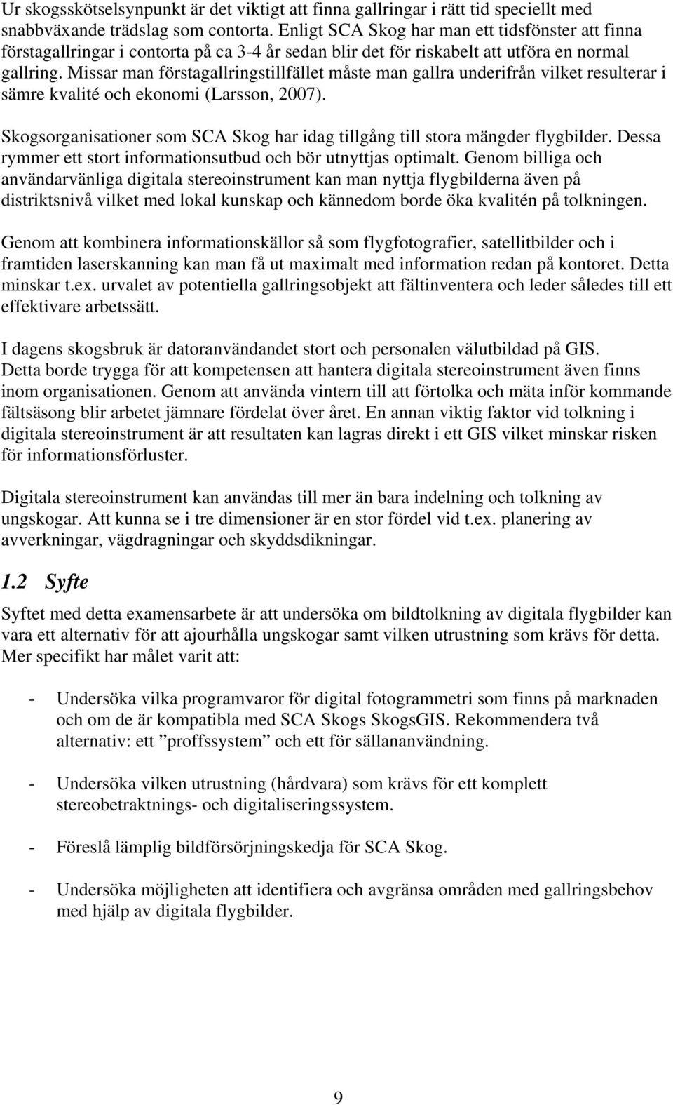 Missar man förstagallringstillfället måste man gallra underifrån vilket resulterar i sämre kvalité och ekonomi (Larsson, 2007).