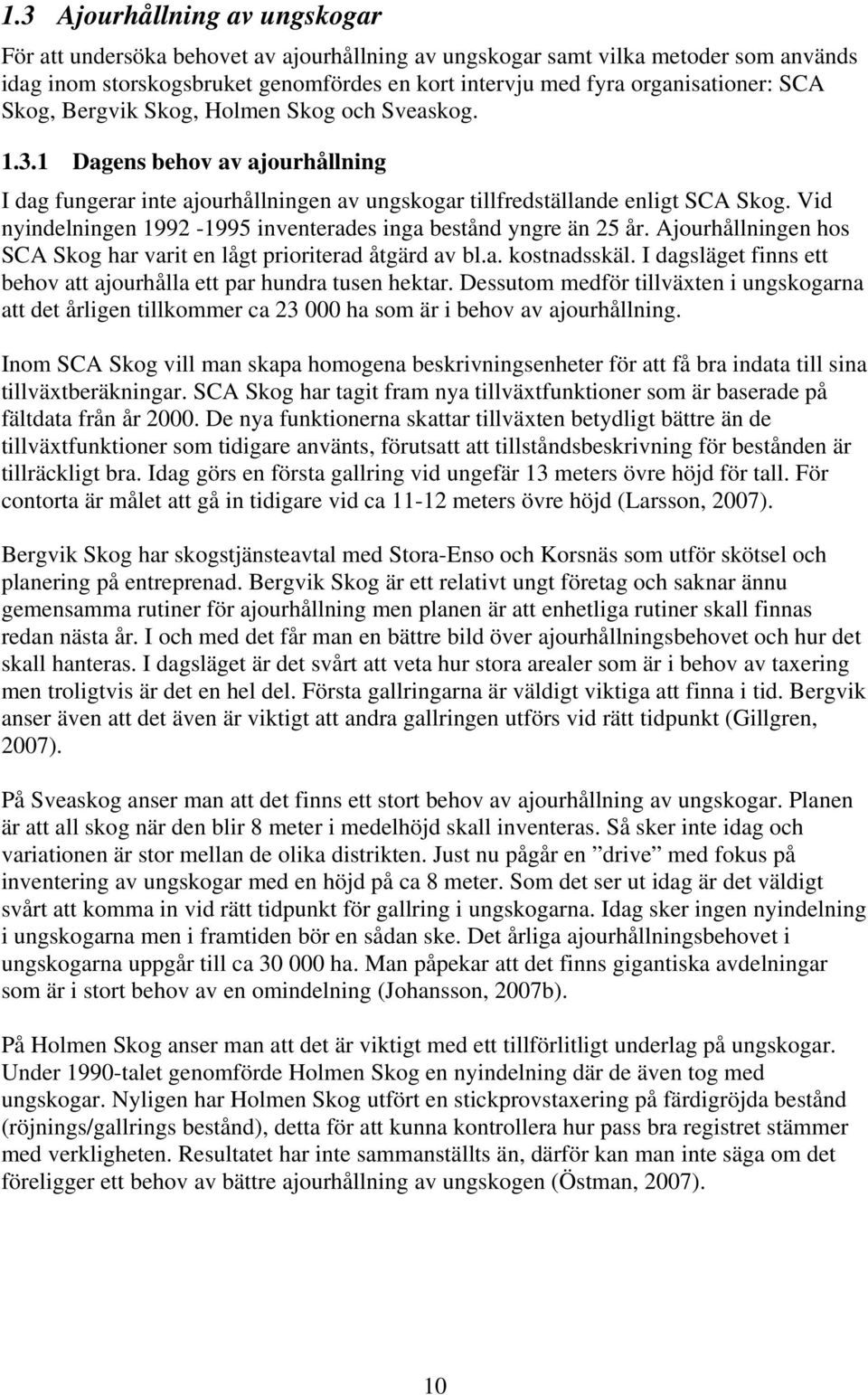 Vid nyindelningen 1992-1995 inventerades inga bestånd yngre än 25 år. Ajourhållningen hos SCA Skog har varit en lågt prioriterad åtgärd av bl.a. kostnadsskäl.