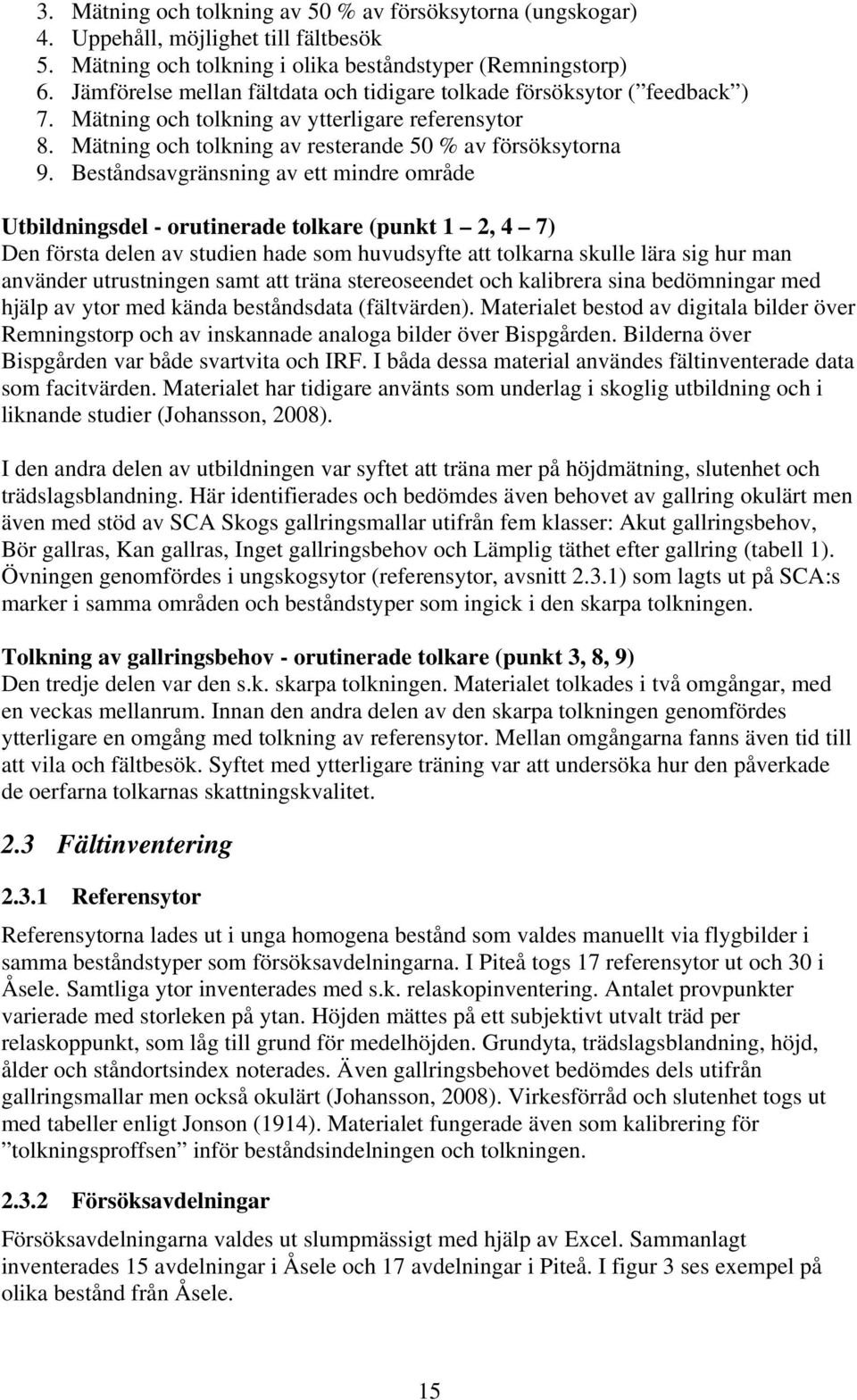 Beståndsavgränsning av ett mindre område Utbildningsdel - orutinerade tolkare (punkt 1 2, 4 7) Den första delen av studien hade som huvudsyfte att tolkarna skulle lära sig hur man använder