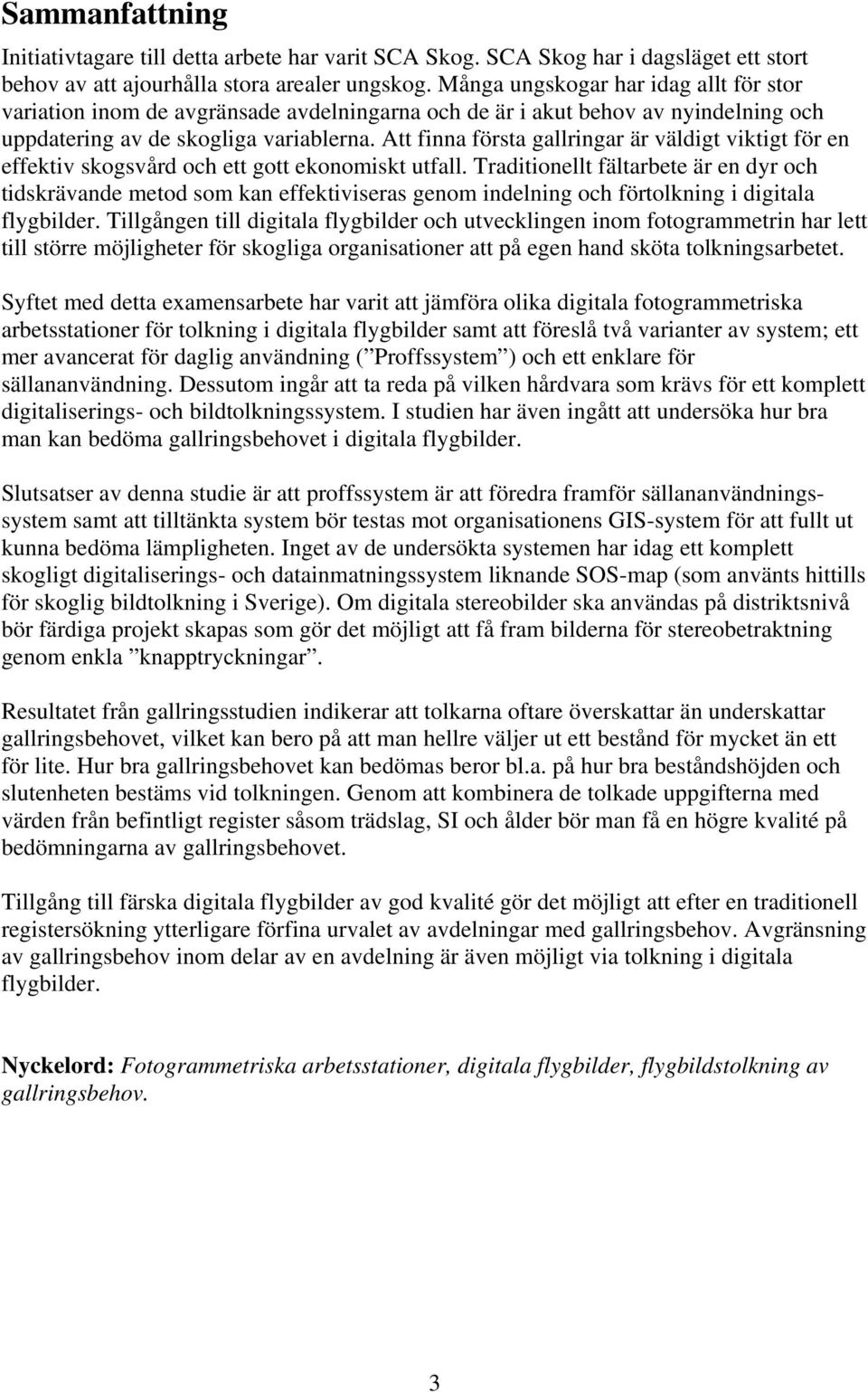 Att finna första gallringar är väldigt viktigt för en effektiv skogsvård och ett gott ekonomiskt utfall.