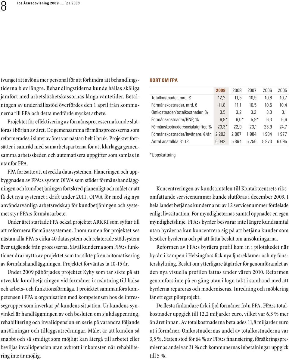 Betalningen av underhållsstöd överfördes den 1 april från kommunerna till FPA och detta medförde mycket arbete. Projektet för effektivering av förmånsprocesserna kunde slutföras i början av året.