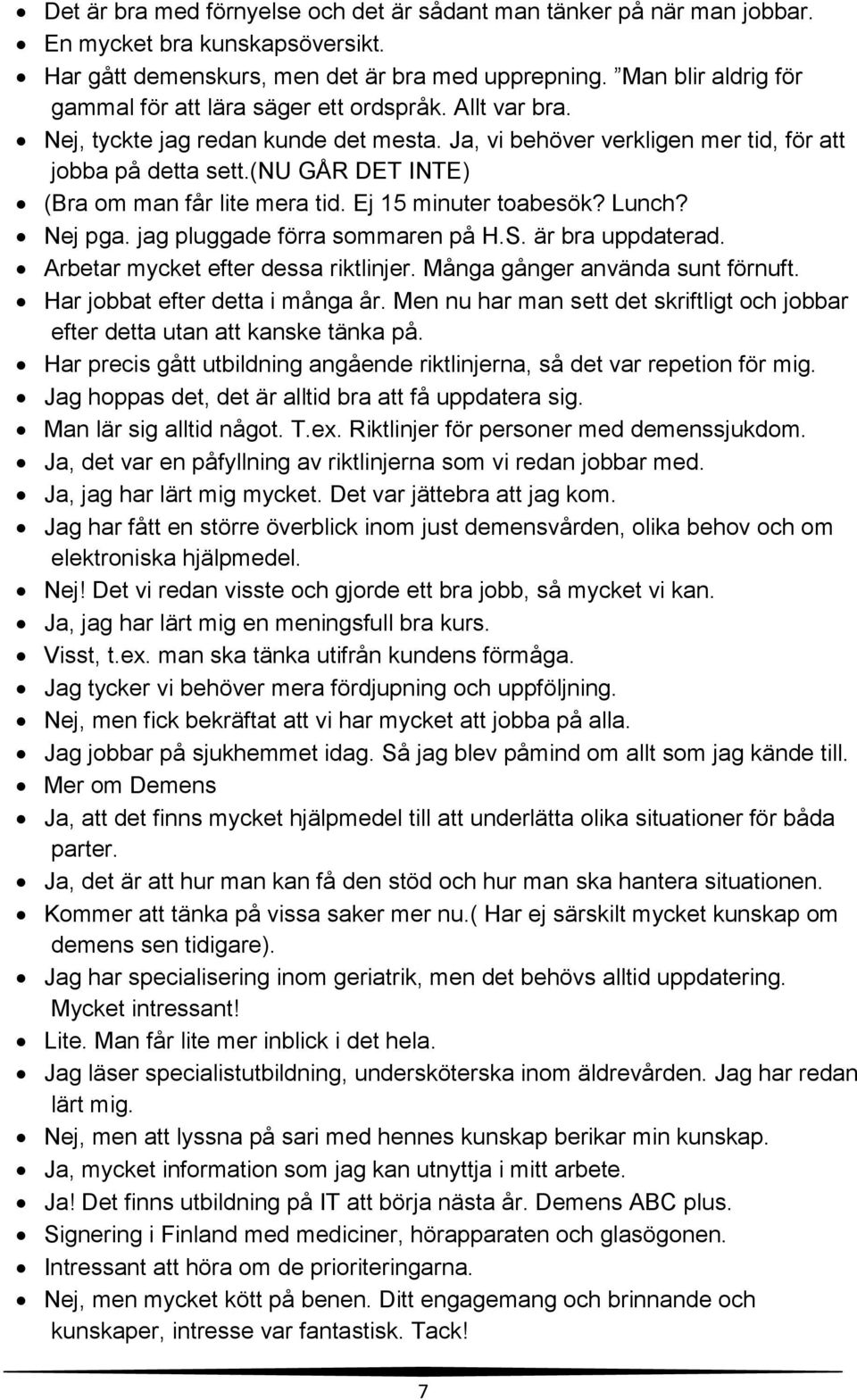 (nu GÅR DET INTE) (Bra om man får lite mera tid. Ej 15 minuter toabesök? Lunch? Nej pga. jag pluggade förra sommaren på H.S. är bra uppdaterad. Arbetar mycket efter dessa riktlinjer.