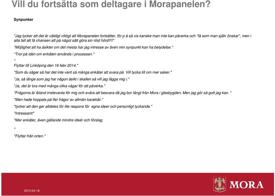 göra sin röst hörd!!!!" "Möjlighet att ha åsikter om det mesta har jag intresse av även min synpunkt kan ha betydelse." "Tror på idén om enkäten används i processen.