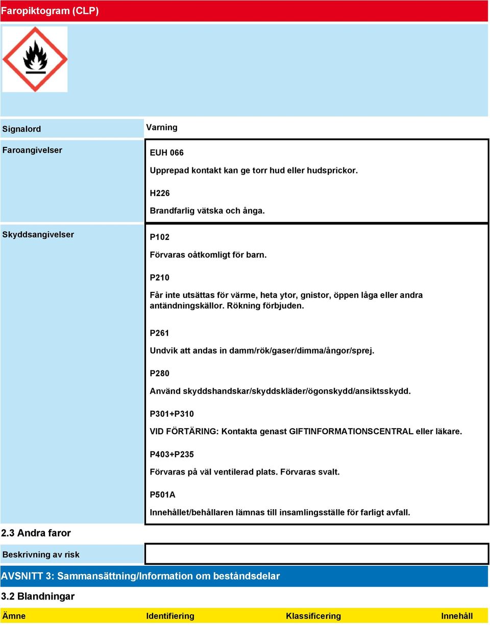 P280 Använd skyddshandskar/skyddskläder/ögonskydd/ansiktsskydd. P301+P310 VID FÖRTÄRING: Kontakta genast GIFTINFORMATIONSCENTRAL eller läkare. P403+P235 Förvaras på väl ventilerad plats.
