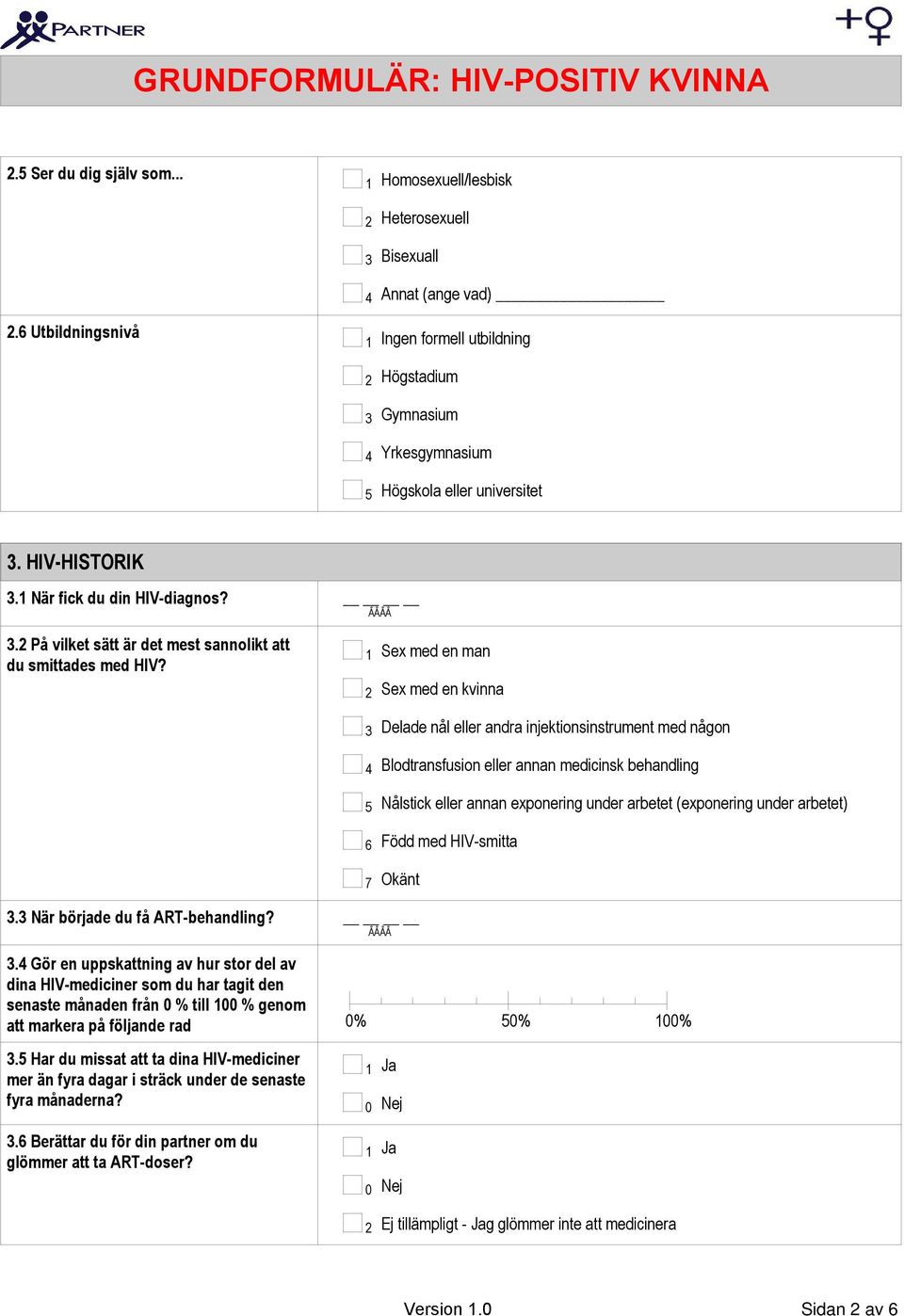 Sex med en man Sex med en kvinna Delade nål eller andra injektionsinstrument med någon Blodtransfusion eller annan medicinsk behandling Nålstick eller annan exponering under arbetet (exponering under