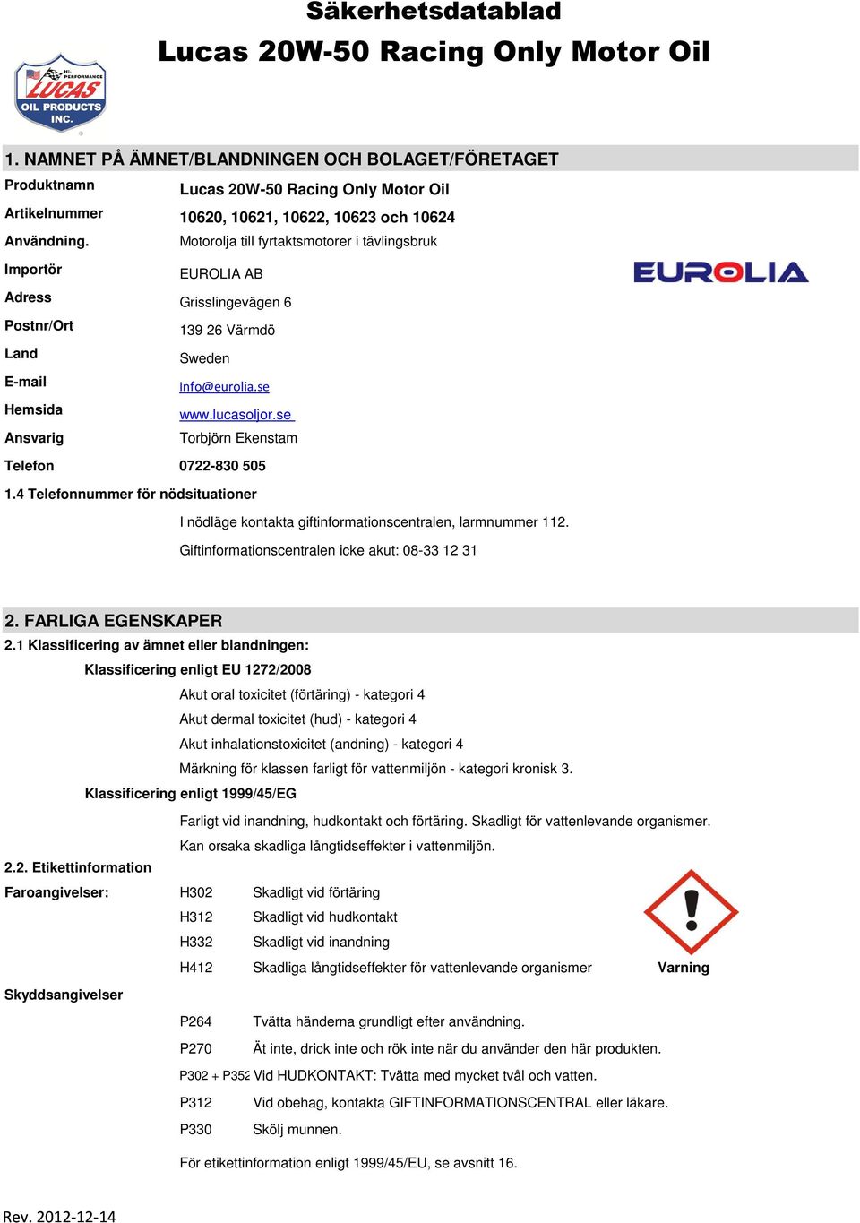 se Torbjörn Ekenstam Telefon 0722-830 505 1.4 Telefonnummer för nödsituationer I nödläge kontakta giftinformationscentralen, larmnummer 112. Giftinformationscentralen icke akut: 08-33 12 31 2.