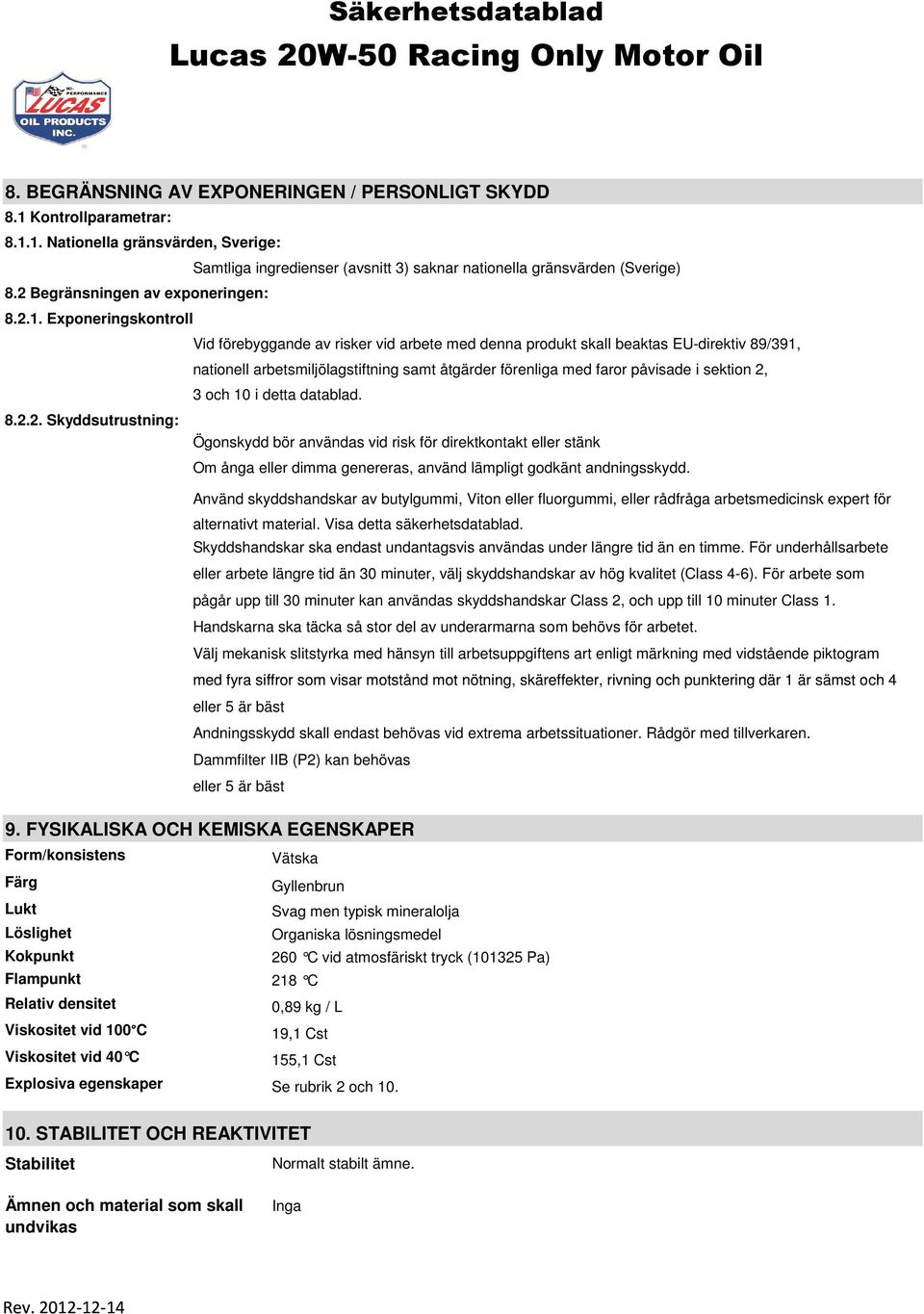Exponeringskontroll Vid förebyggande av risker vid arbete med denna produkt skall beaktas EU-direktiv 89/391, nationell arbetsmiljölagstiftning samt åtgärder förenliga med faror påvisade i sektion 2,