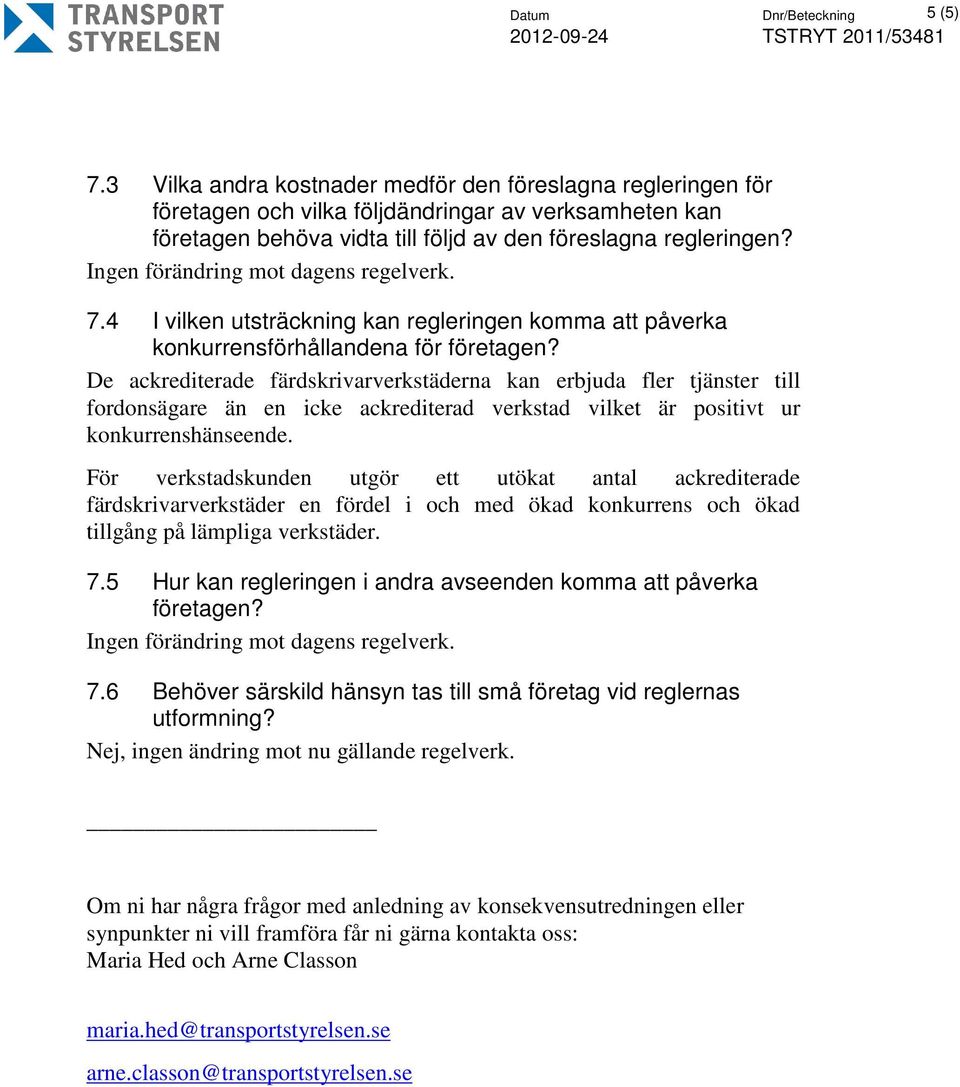 Ingen förändring mot dagens regelverk. 7.4 I vilken utsträckning kan regleringen komma att påverka konkurrensförhållandena för företagen?