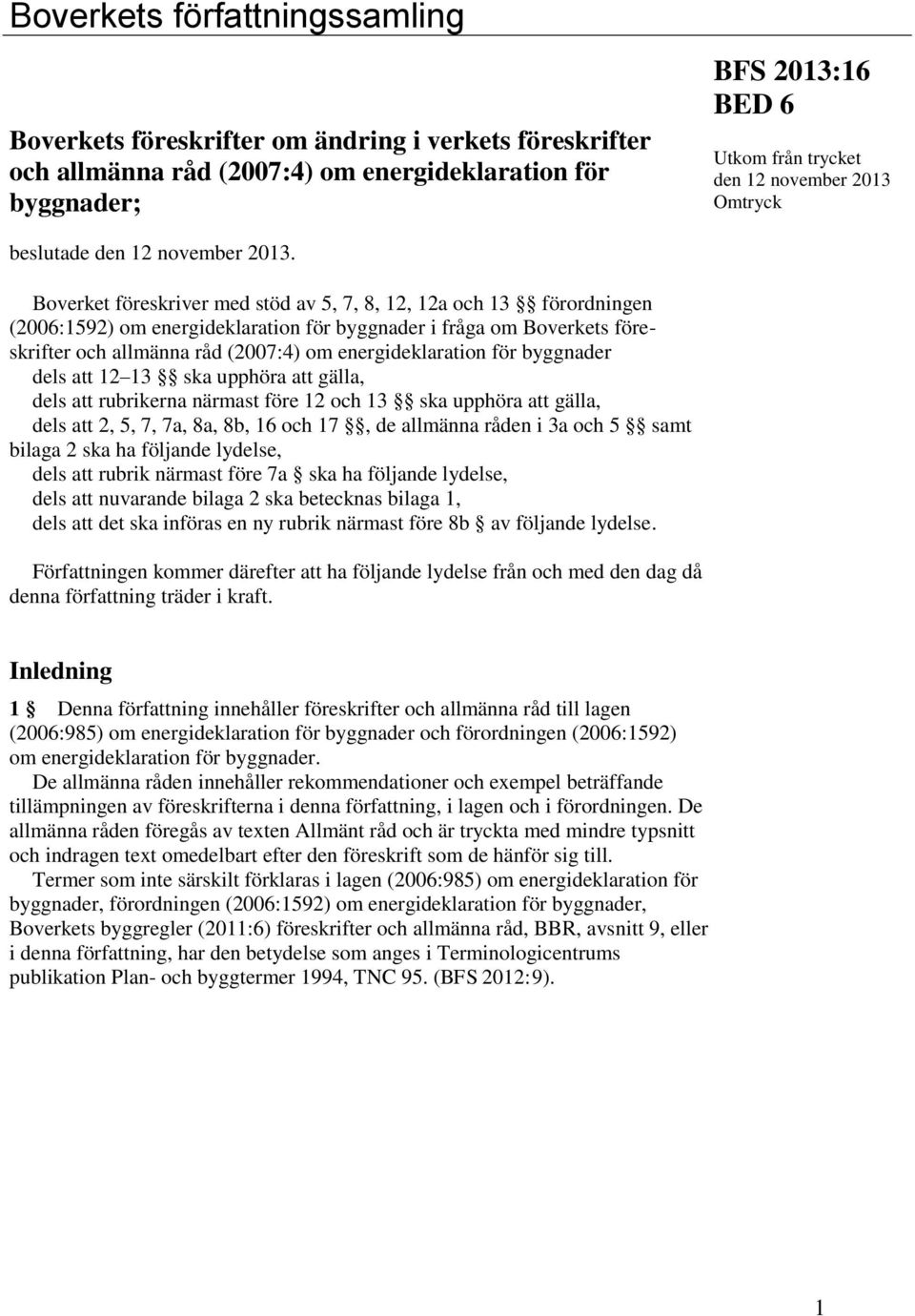 Boverket föreskriver med stöd av 5, 7, 8, 12, 12a och 13 förordningen (2006:1592) om energideklaration för byggnader i fråga om Boverkets föreskrifter och allmänna råd (2007:4) om energideklaration