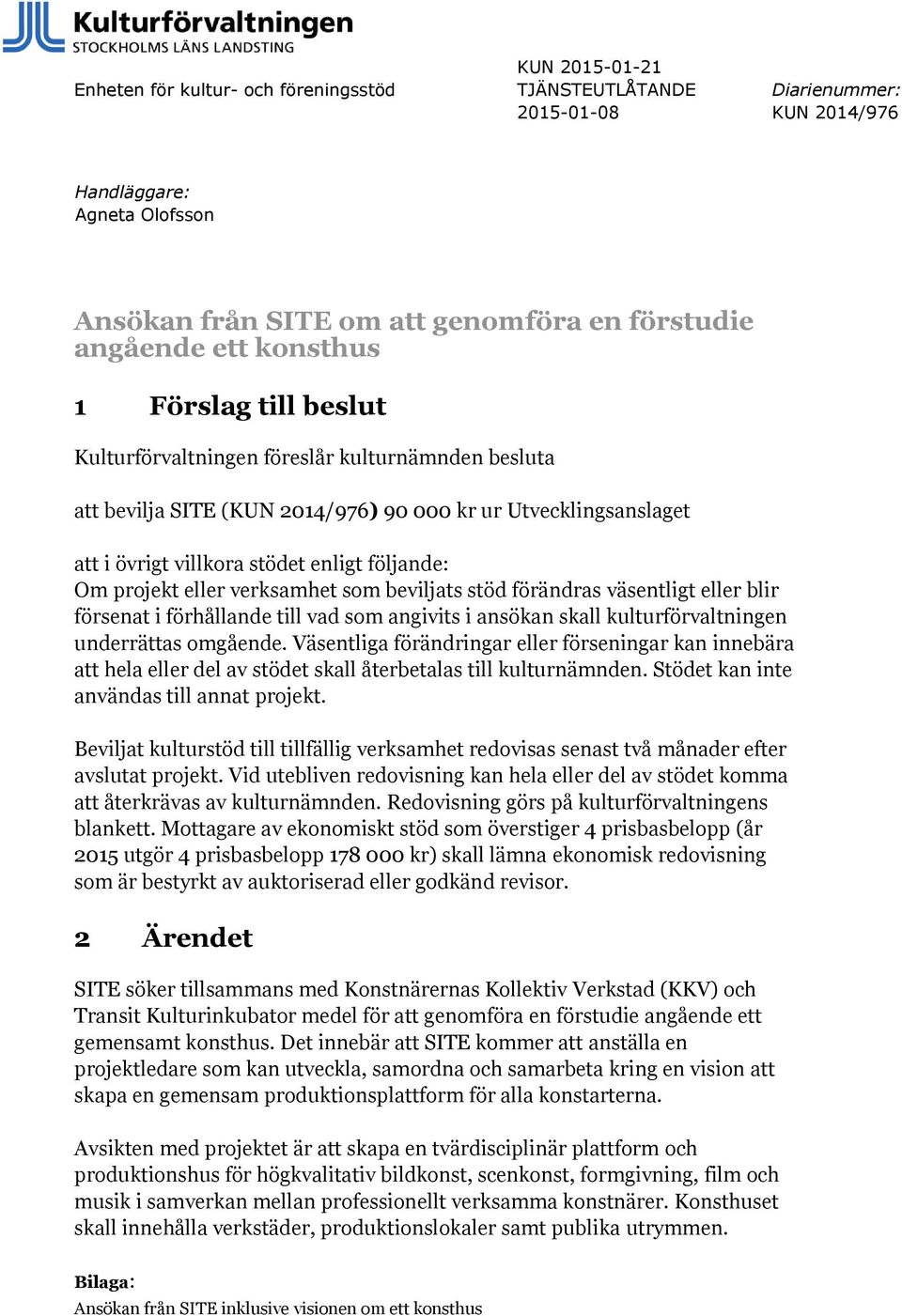 projekt eller verksamhet som beviljats stöd förändras väsentligt eller blir försenat i förhållande till vad som angivits i ansökan skall kulturförvaltningen underrättas omgående.