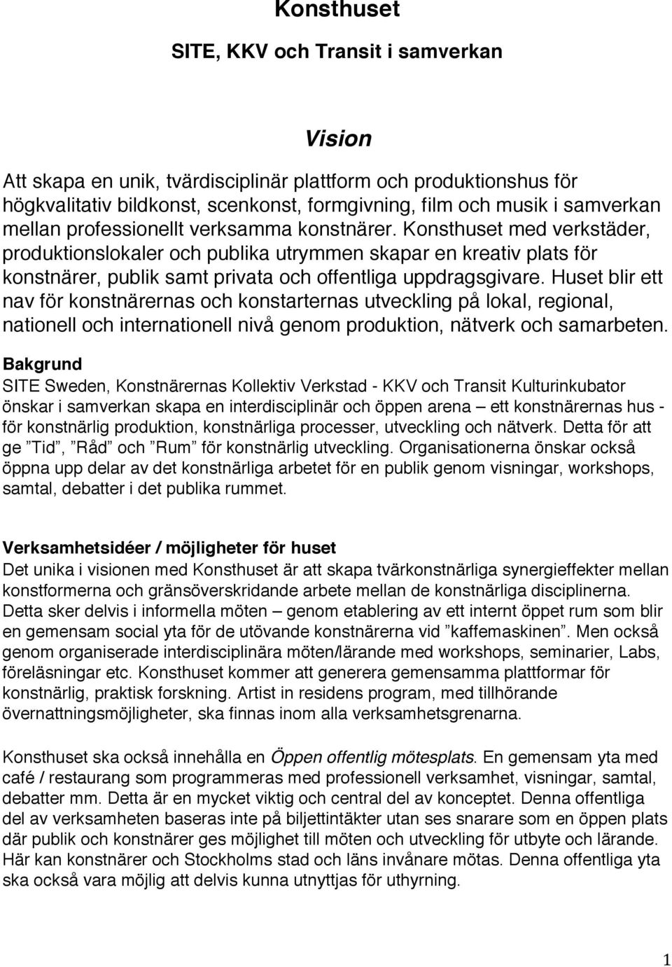 Konsthuset med verkstäder, produktionslokaler och publika utrymmen skapar en kreativ plats för konstnärer, publik samt privata och offentliga uppdragsgivare.