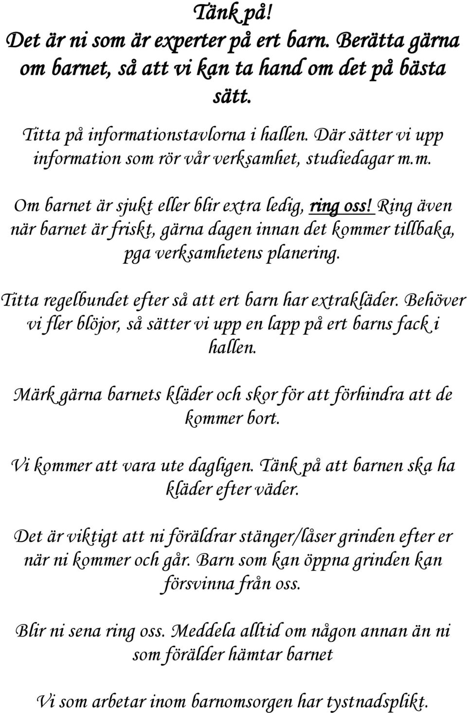 Ring även när barnet är friskt, gärna dagen innan det kommer tillbaka, pga verksamhetens planering. Titta regelbundet efter så att ert barn har extrakläder.