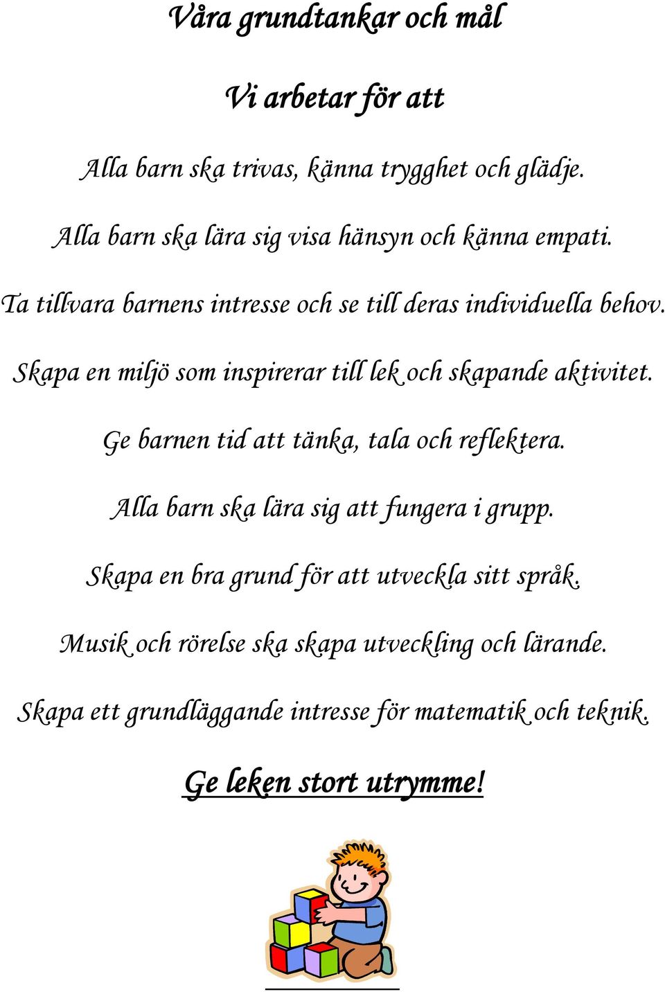 Skapa en miljö som inspirerar till lek och skapande aktivitet. Ge barnen tid att tänka, tala och reflektera.