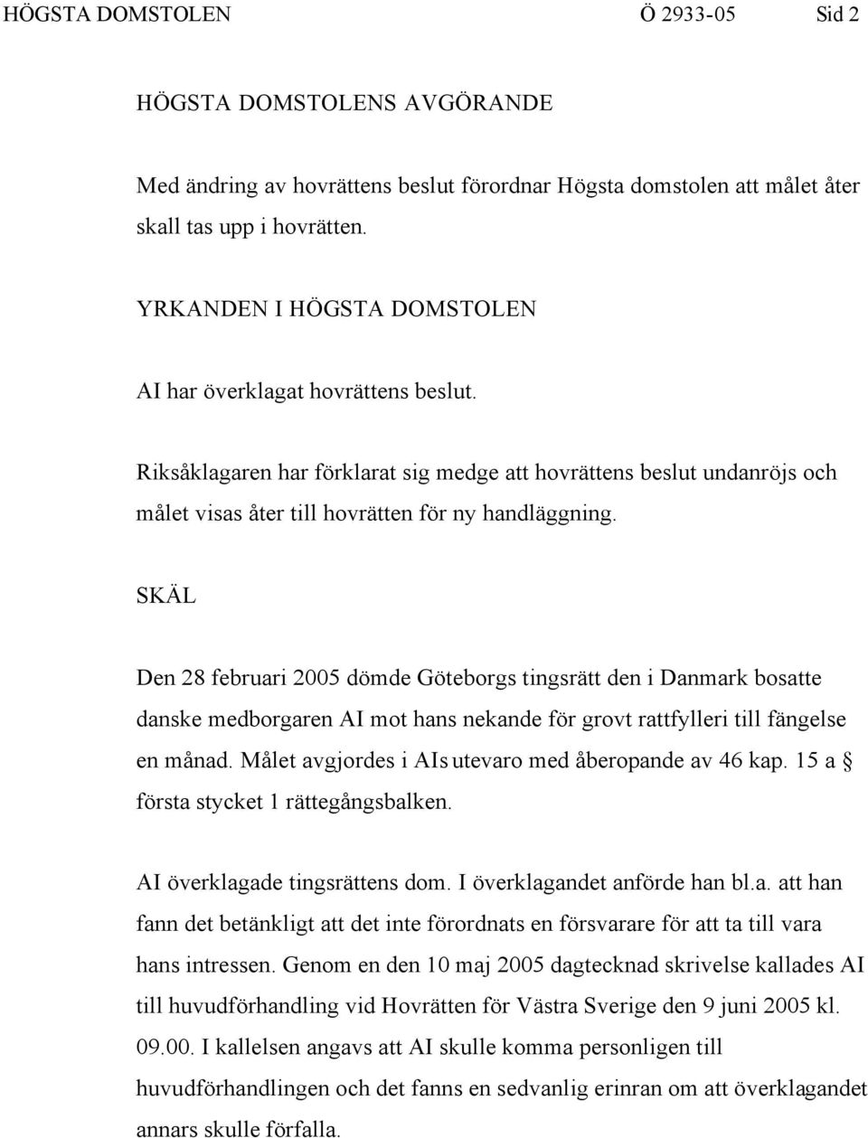 SKÄL Den 28 februari 2005 dömde Göteborgs tingsrätt den i Danmark bosatte danske medborgaren AI mot hans nekande för grovt rattfylleri till fängelse en månad.