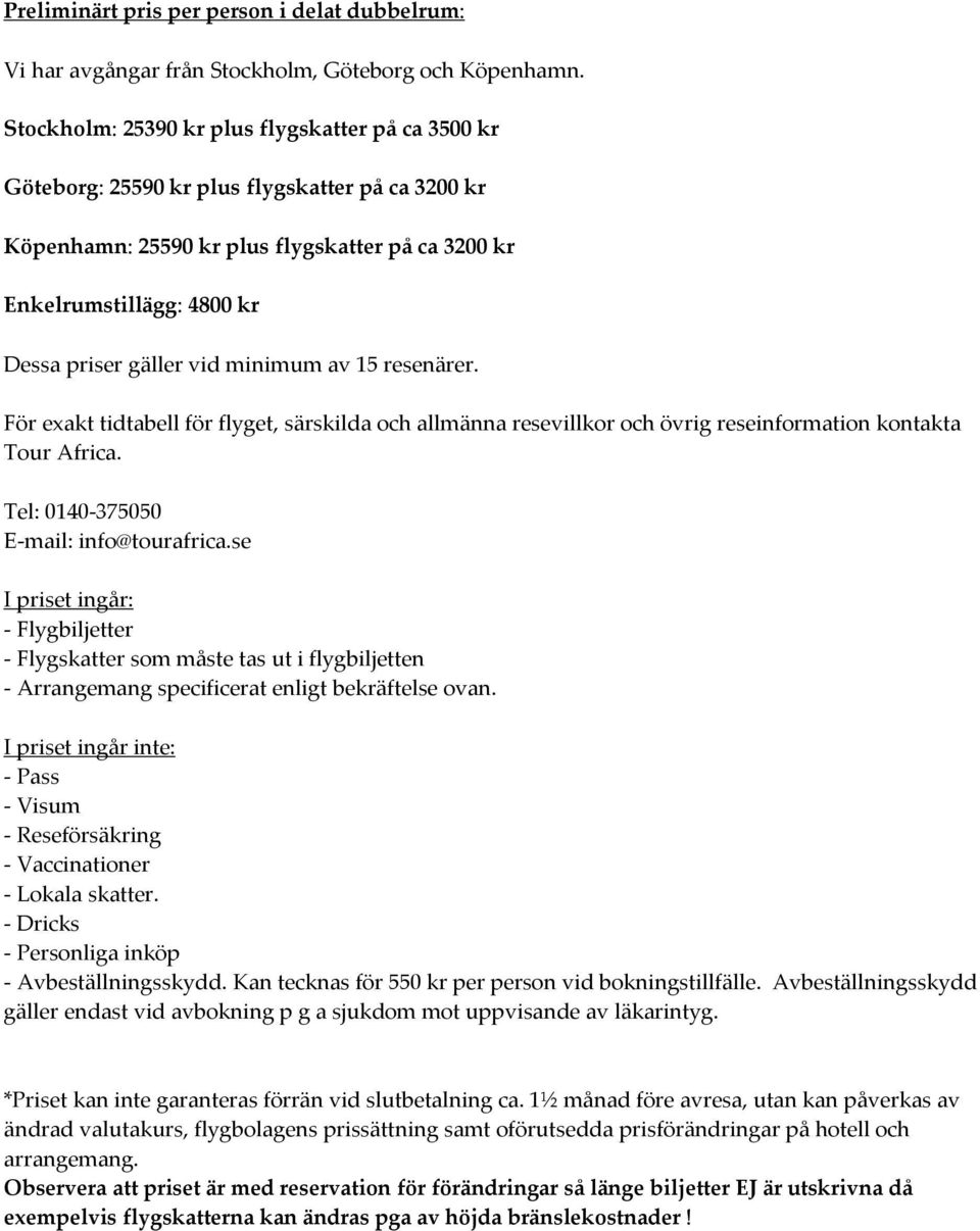 vid minimum av 15 resenärer. För exakt tidtabell för flyget, särskilda och allmänna resevillkor och övrig reseinformation kontakta Tour Africa. Tel: 0140-375050 E-mail: info@tourafrica.