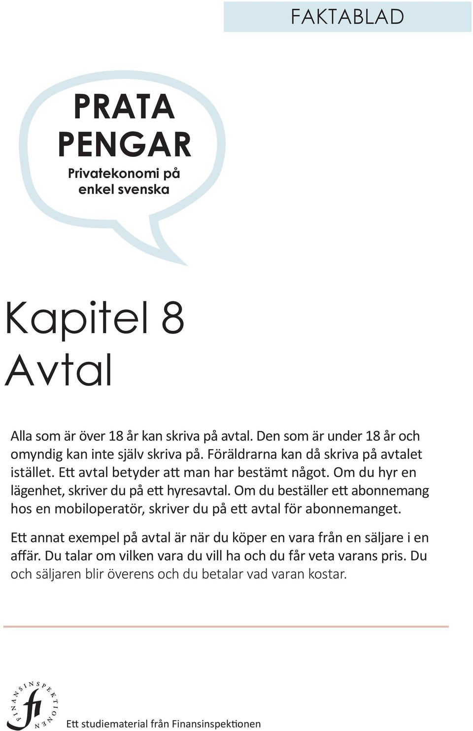 Om du hyr en lägenhet, skriver du på ett hyresavtal. Om du beställer ett abonnemang hos en mobiloperatör, skriver du på ett avtal för abonnemanget.