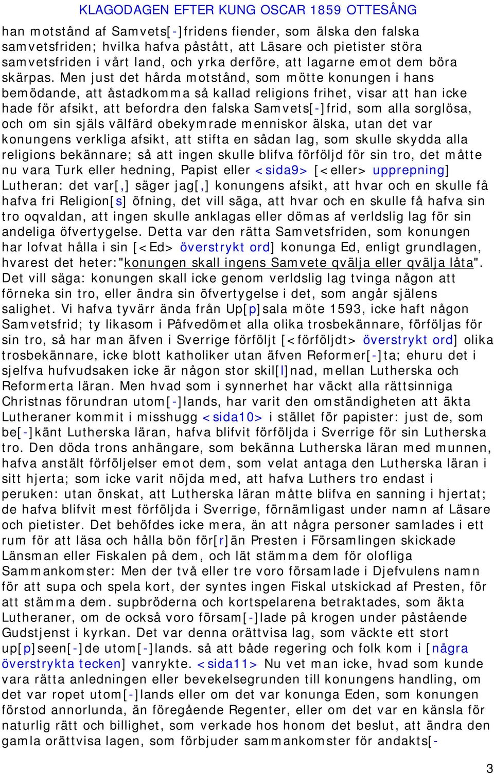 Men just det hårda motstånd, som mötte konungen i hans bemödande, att åstadkomma så kallad religions frihet, visar att han icke hade för afsikt, att befordra den falska Samvets[-]frid, som alla