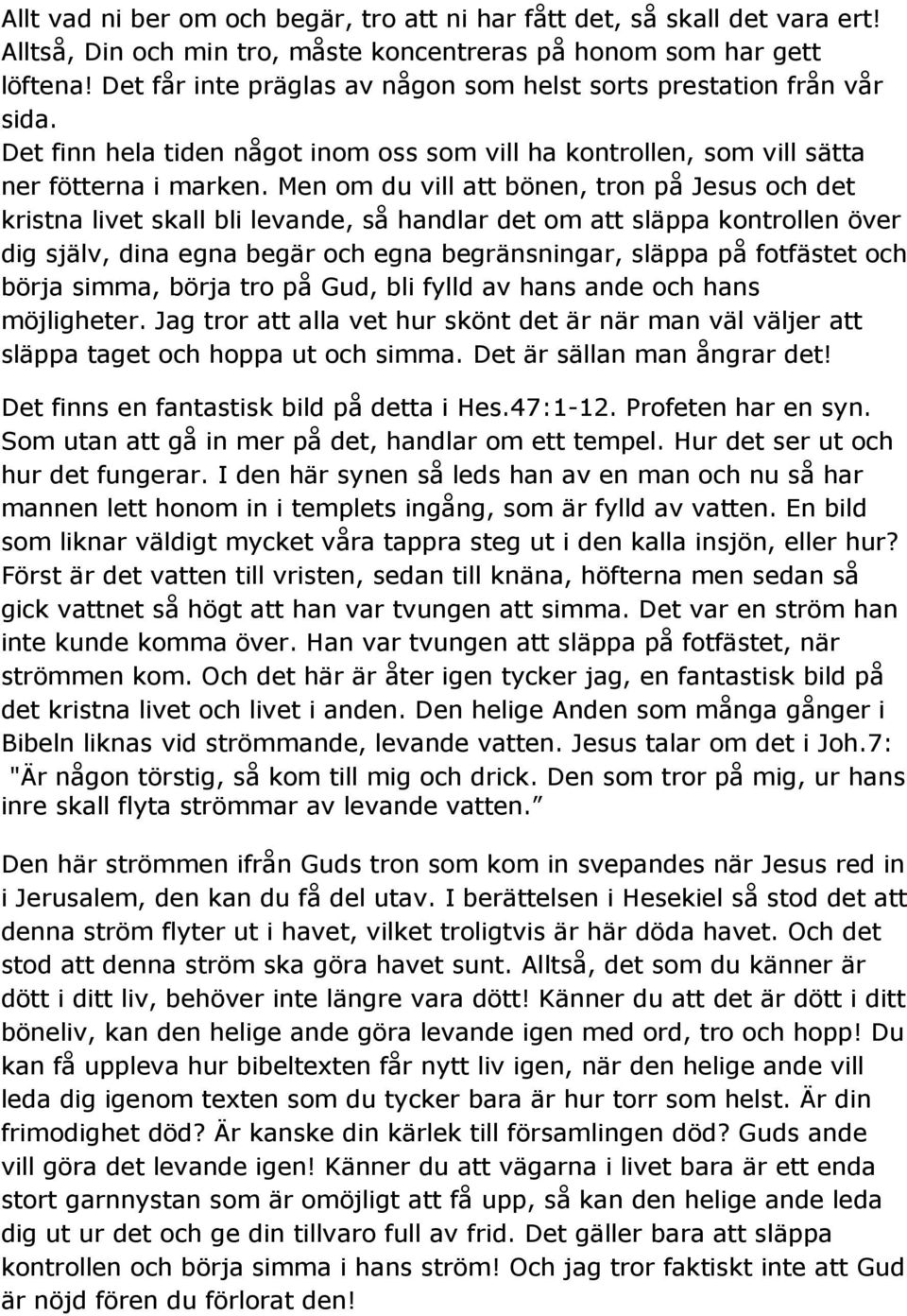 Men om du vill att bönen, tron på Jesus och det kristna livet skall bli levande, så handlar det om att släppa kontrollen över dig själv, dina egna begär och egna begränsningar, släppa på fotfästet